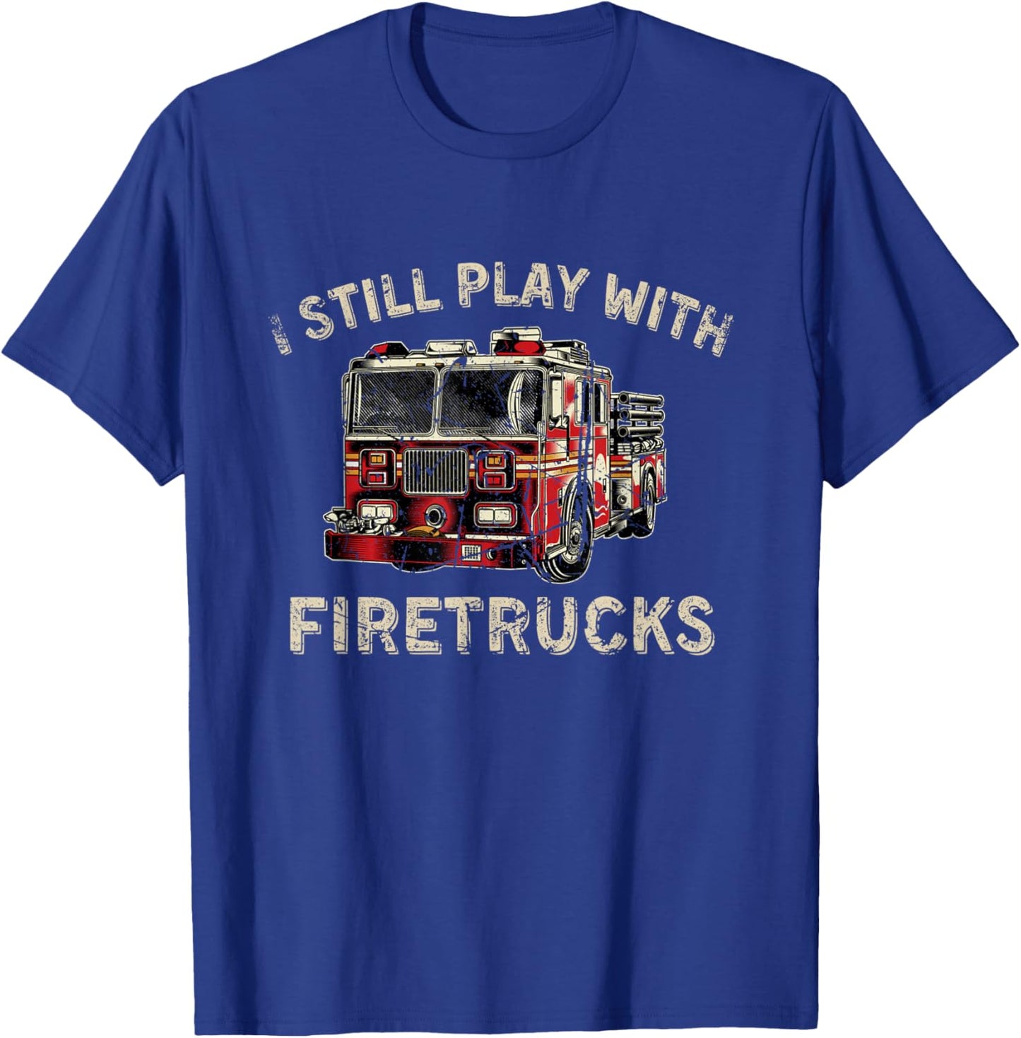 I Still Play With Firetrucks Back the Red Firefighter T-Shirt - T-Shirt | Royal