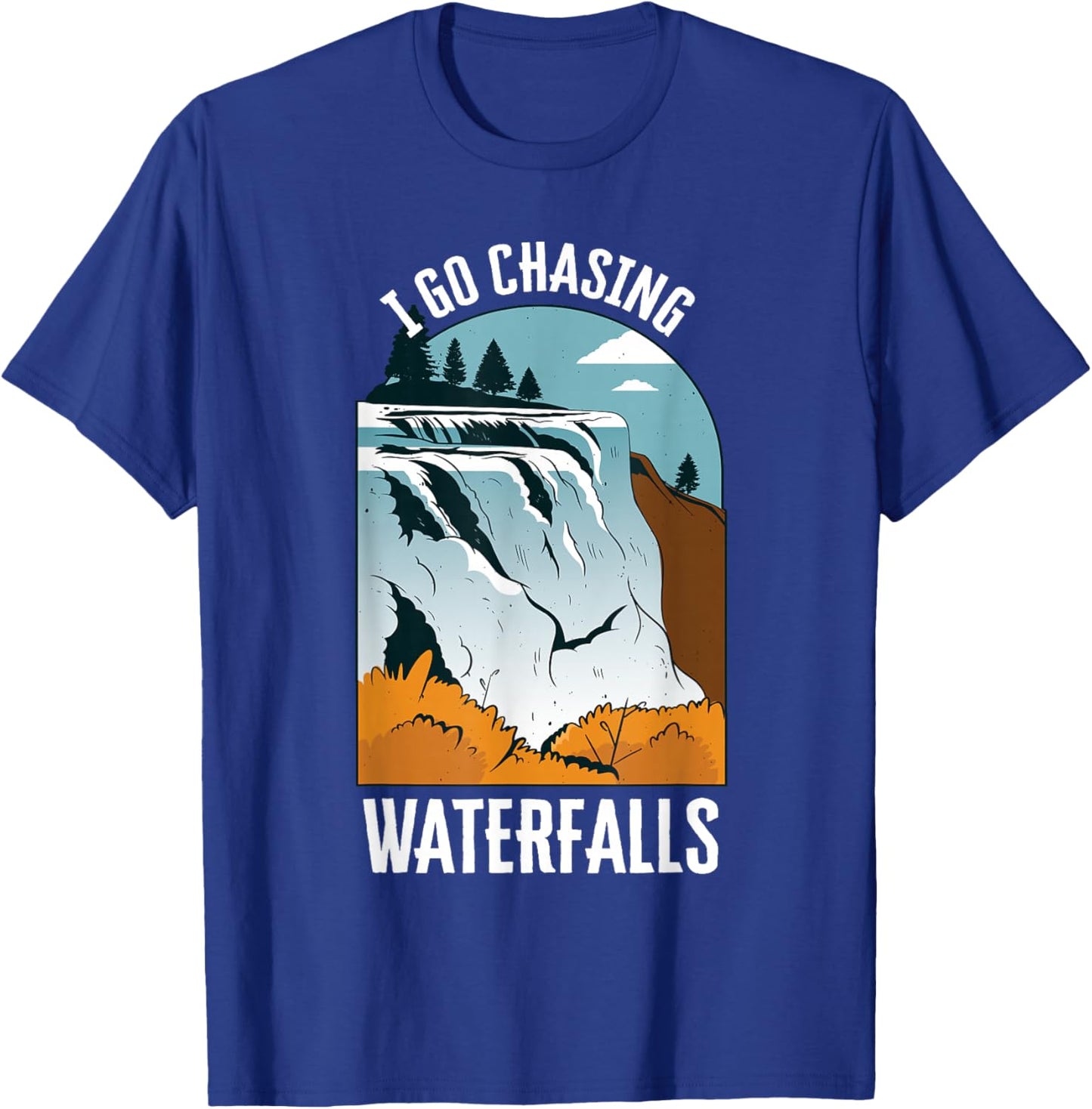 I Go Chasing Waterfalls Nature Waterfalls T-Shirt - T-Shirt | Royal