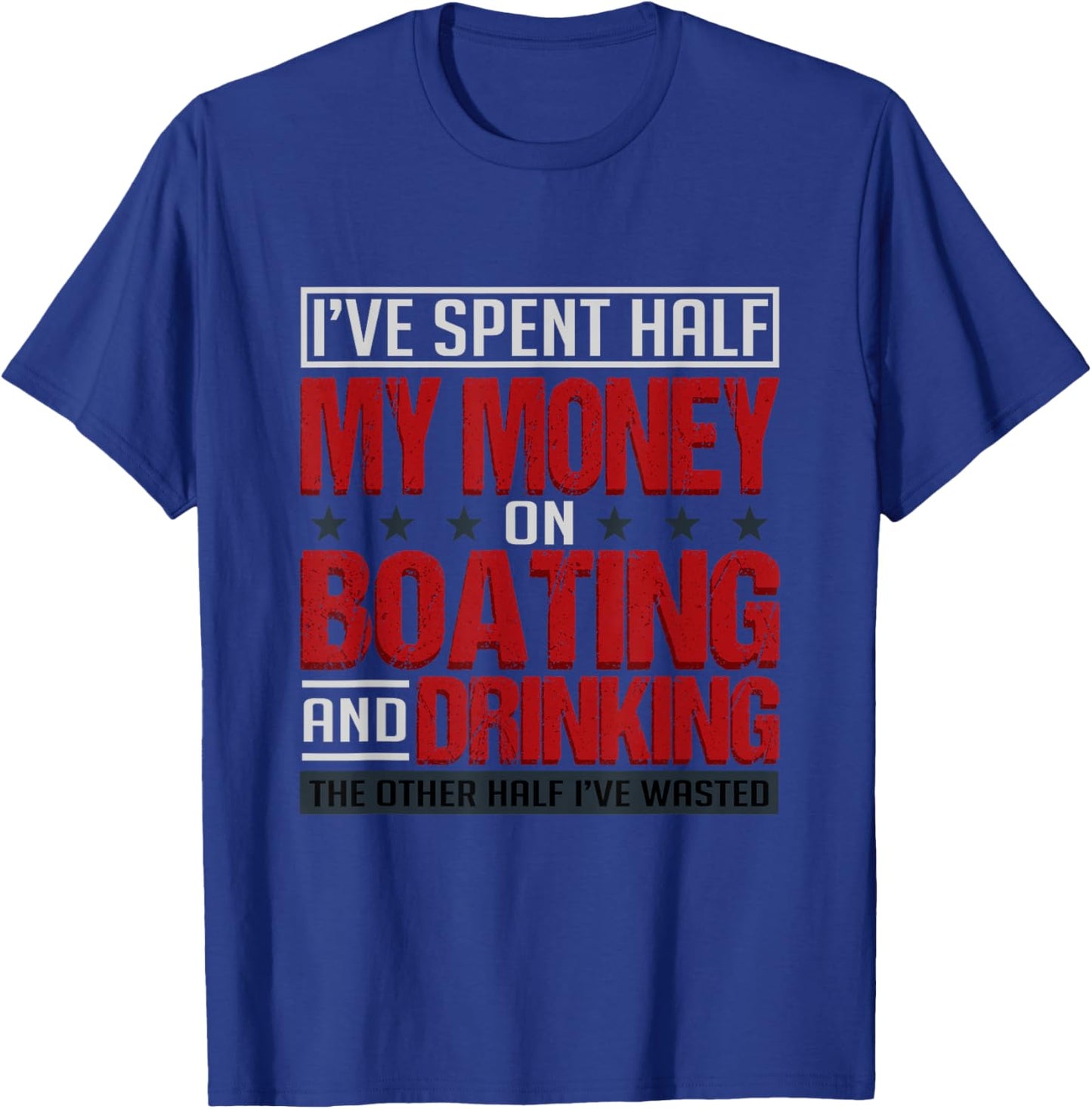 I've Spent Half My Money On Boating And Drinking Funny T-Shirt - T-Shirt | Royal
