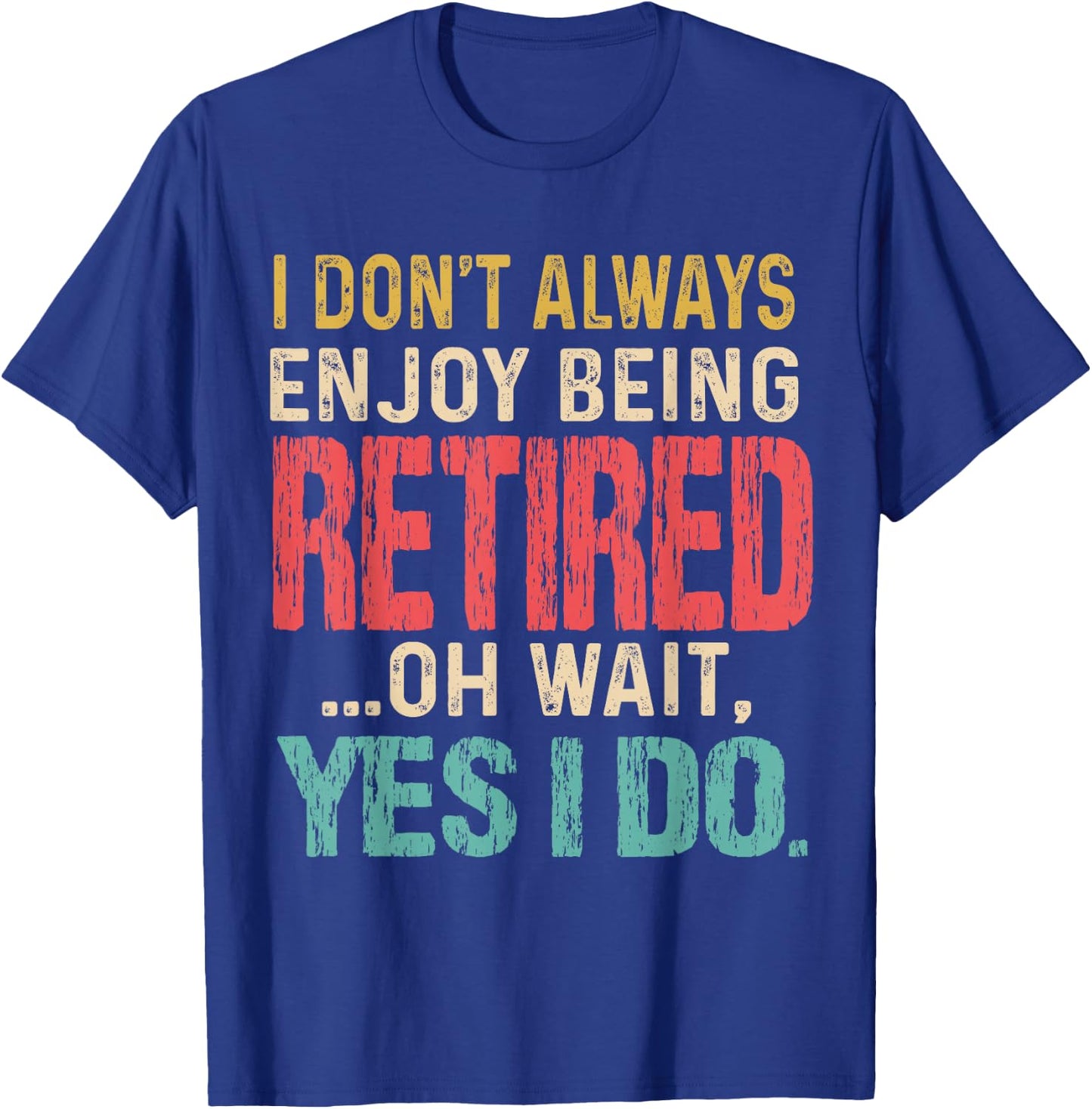 I Don't Always Enjoy Being Retired Oh Wait Yes I Do Funny T-Shirt - T-Shirt | Royal