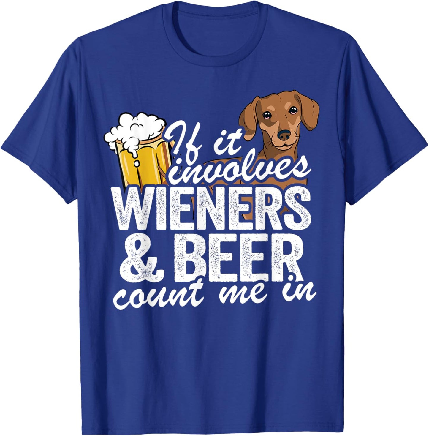 If It Involves Wieners & Beer Count Me In Doxie Dachshund T-Shirt - T-Shirt | Royal