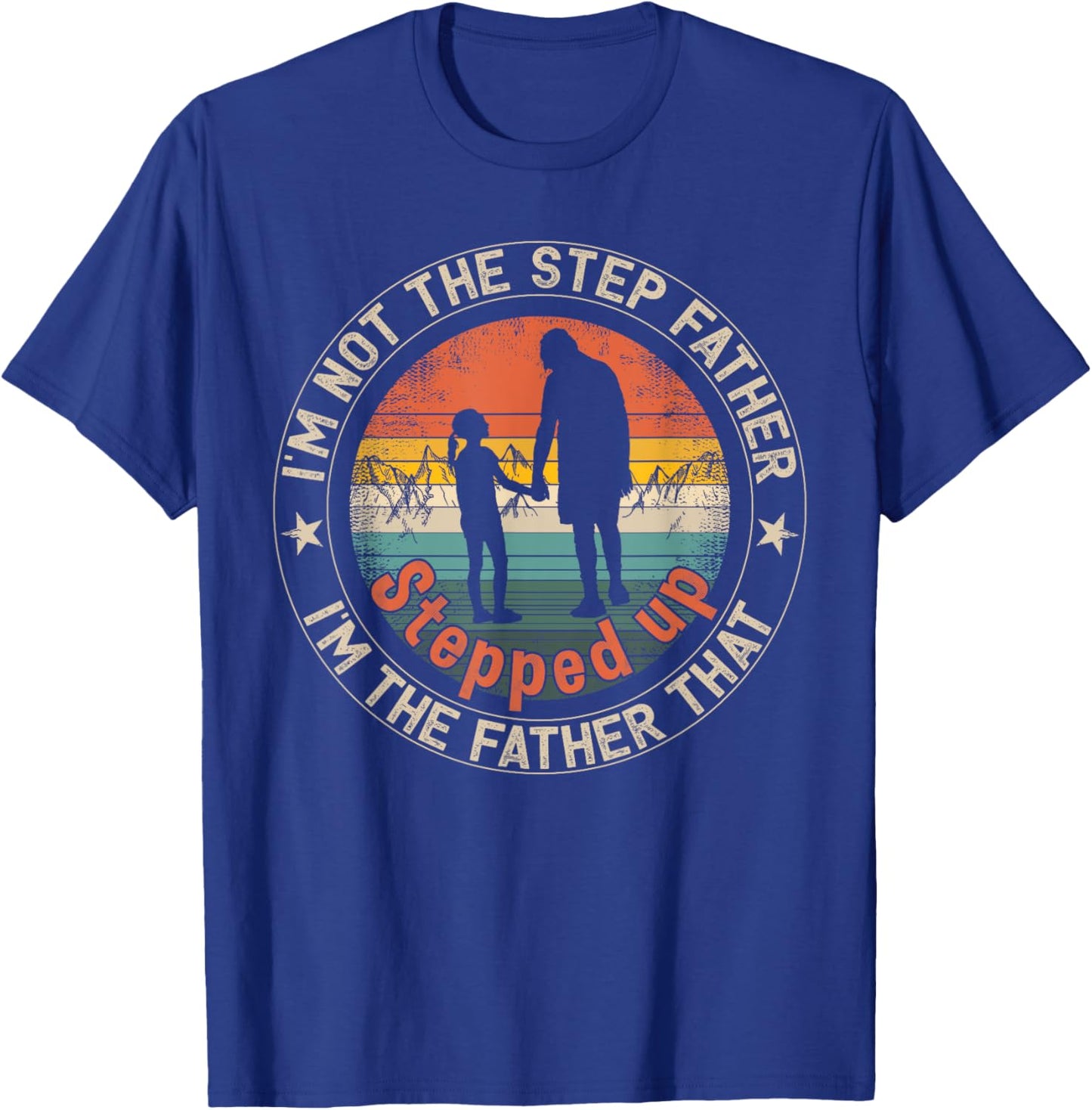 I'm Not The Step Father I'm The Father That Stepped Up T-Shirt - T-Shirt | Royal