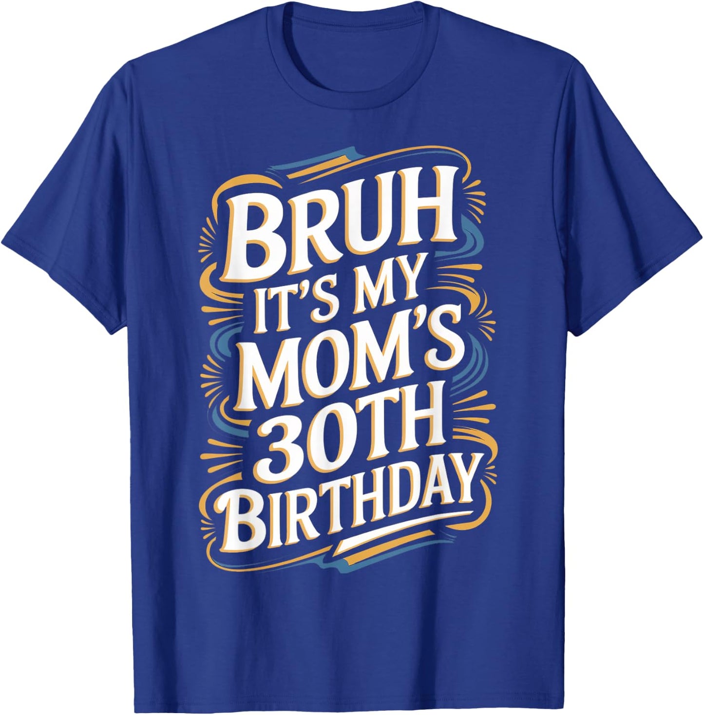 Bruh It's My Mom's 30th Birthday Funny T-Shirt - T-Shirt | Royal