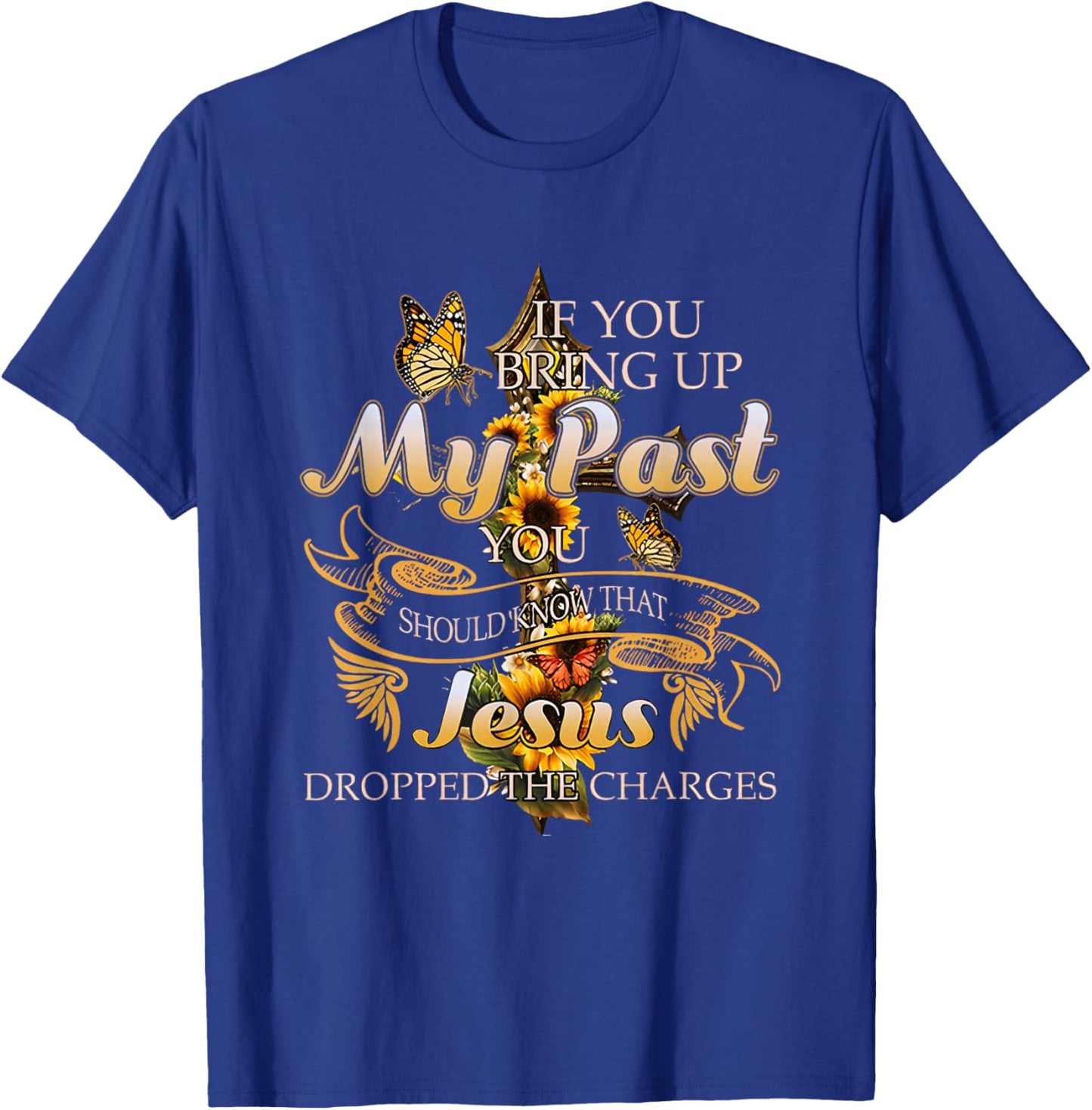If You Bring Up My Past You Should Know That Jesus Dropped T-Shirt - T-Shirt | Royal