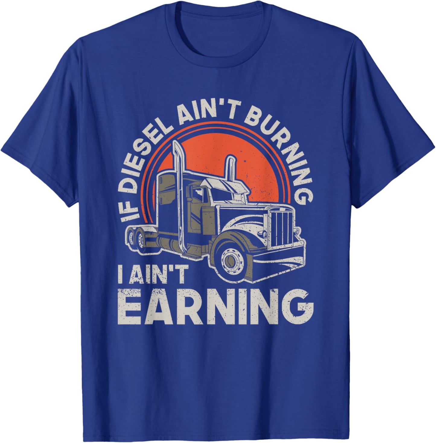 If Diesel Ain't Burning I Aint Earning - Truck Driver T-Shirt - T-Shirt | Royal