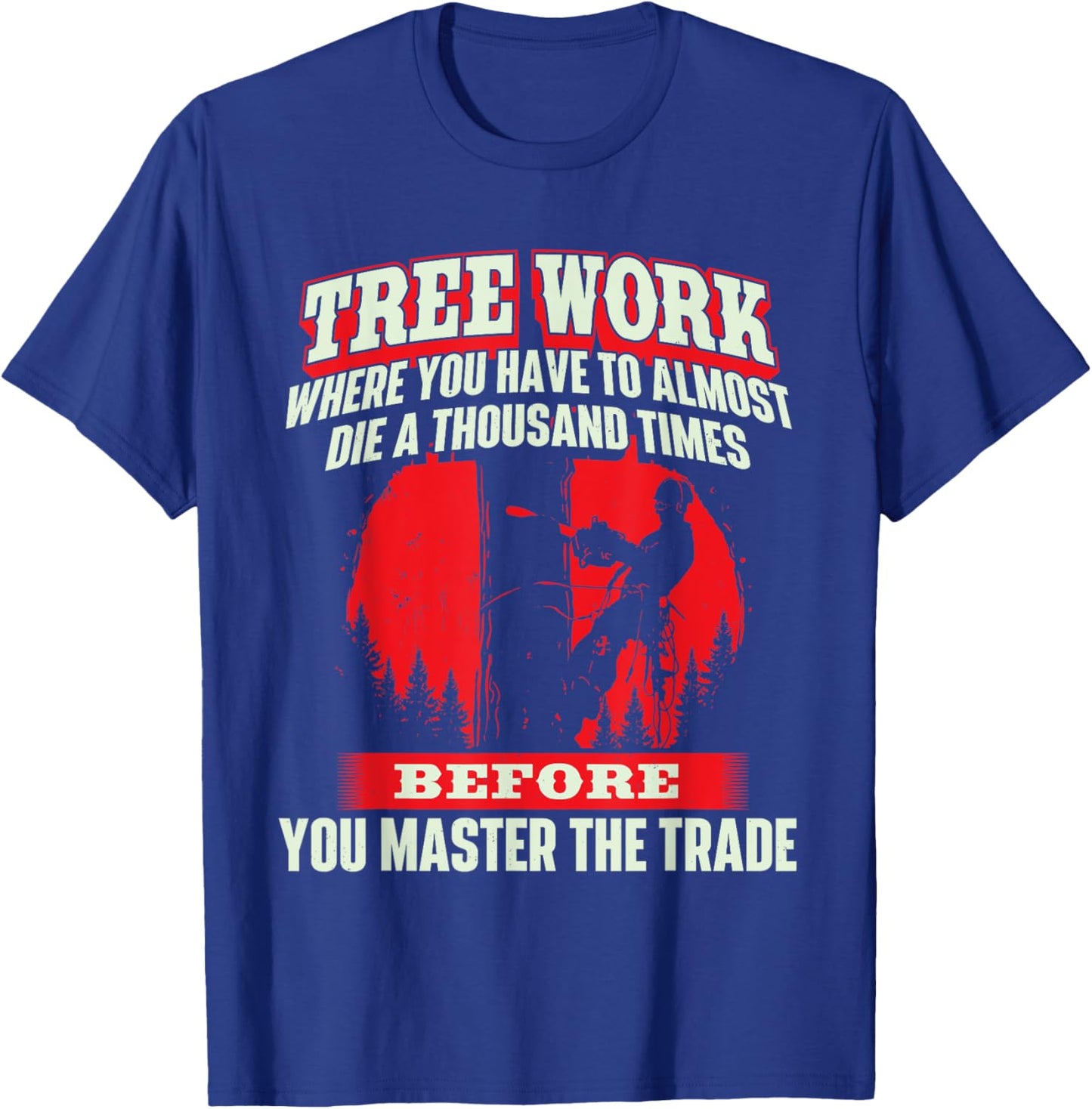 Tree Work Almost Die - Arborist Tree Surgeon Lumberjack T-Shirt - T-Shirt | Royal