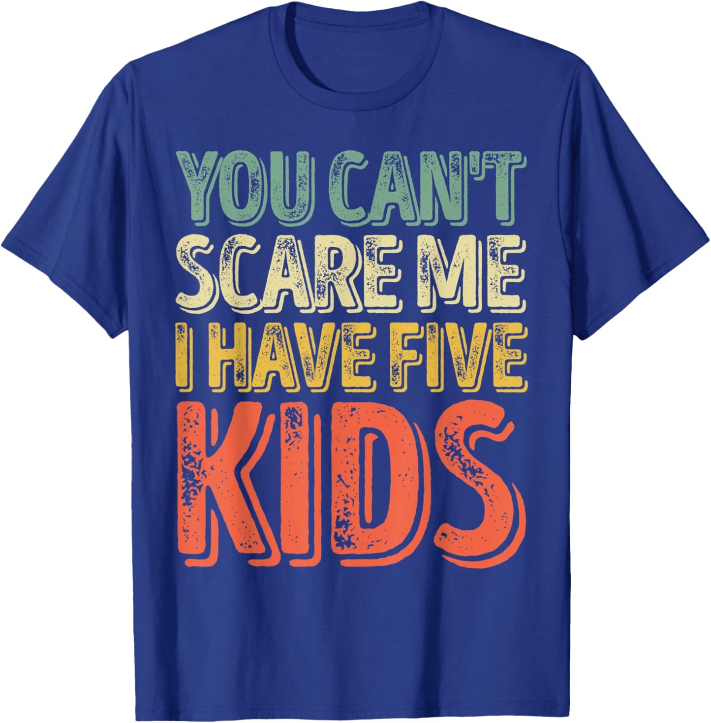 You Can't Scare Me I Have Five Kids Shirt Father's Day T-Shirt - T-Shirt | Royal
