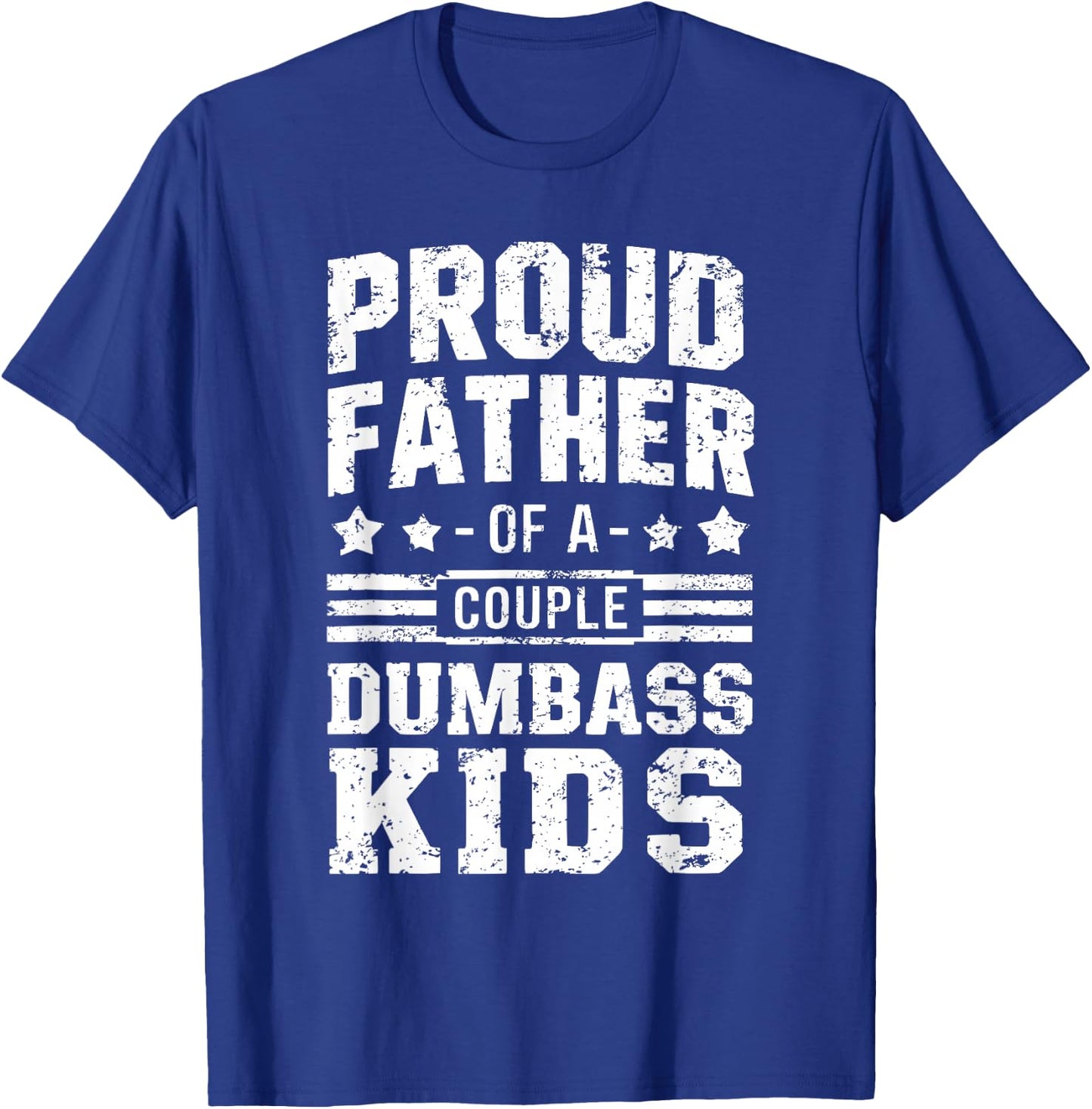 Proud Father of a Couple Dumbass Kids Shirt - Funny Dad T-Shirt - T-Shirt | Royal