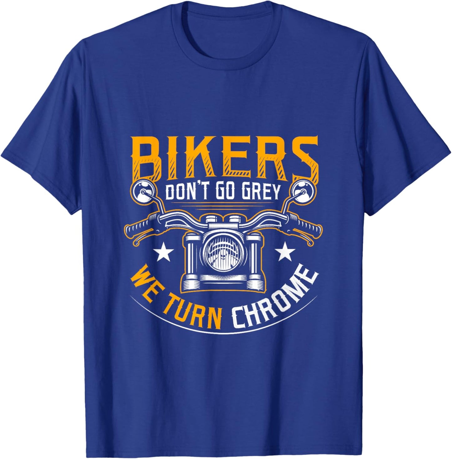 Bikers Don't Go Grey We Turn Chrome Funny Motorcycle Biker T-Shirt - T-Shirt | Royal