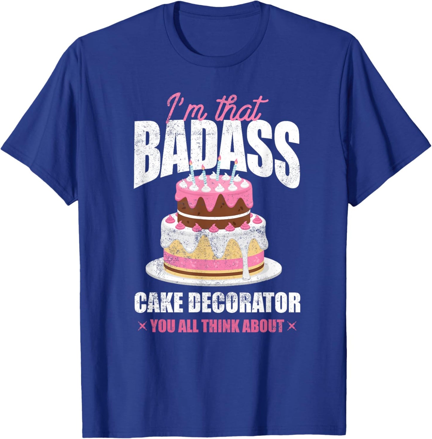 Pastry Chef Baker I'm That Badass Cake Decorator T-Shirt - T-Shirt | Royal