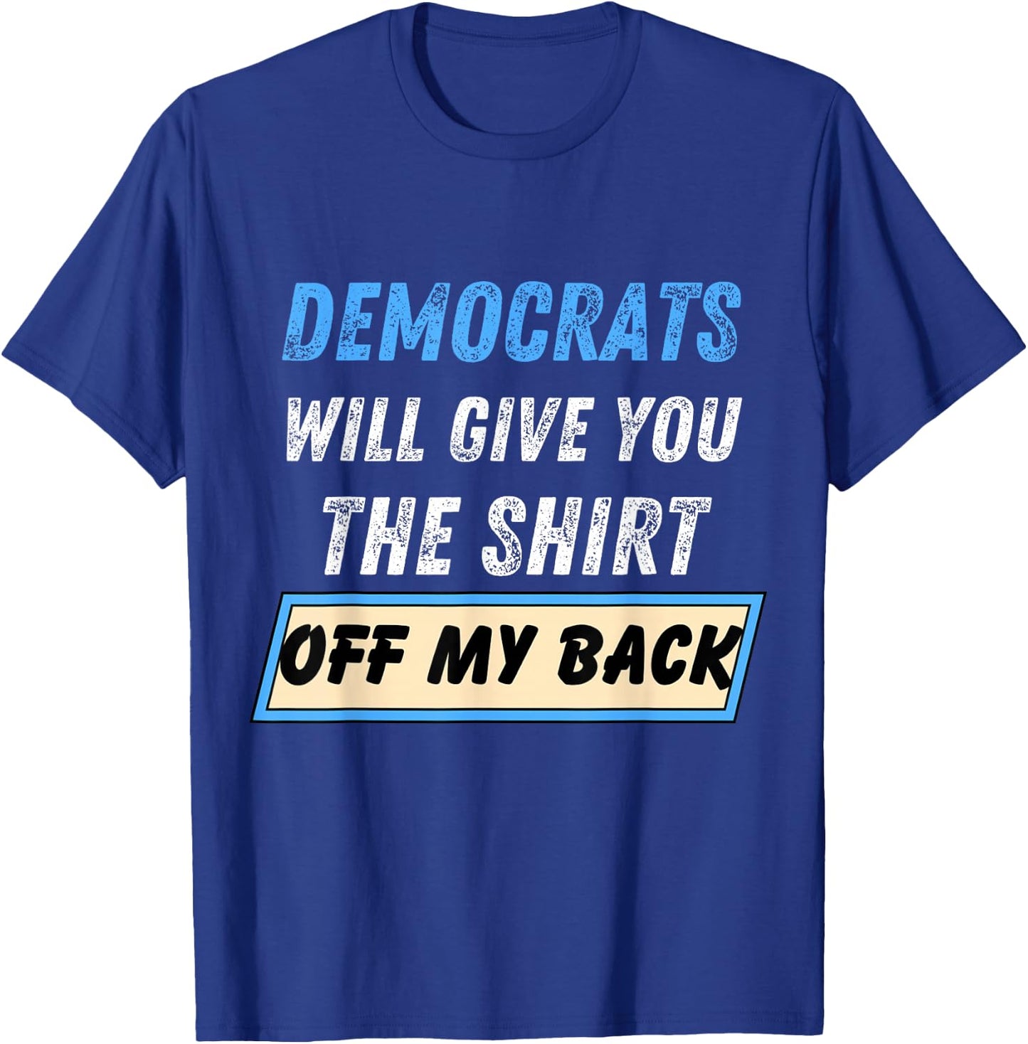 Democrats Will Give You The Shirt Off My Back Funny T-Shirt - T-Shirt | Royal