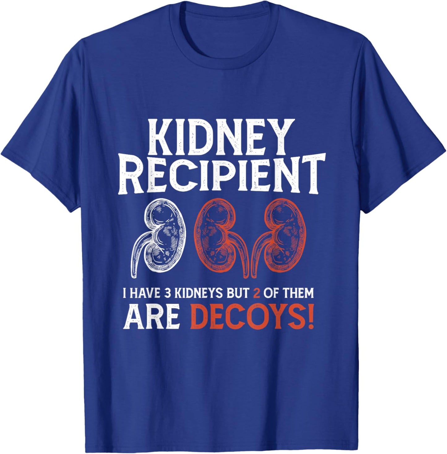 Funny Kidney Recipient I Have Three Two Are Decoys T-Shirt - T-Shirt | Royal