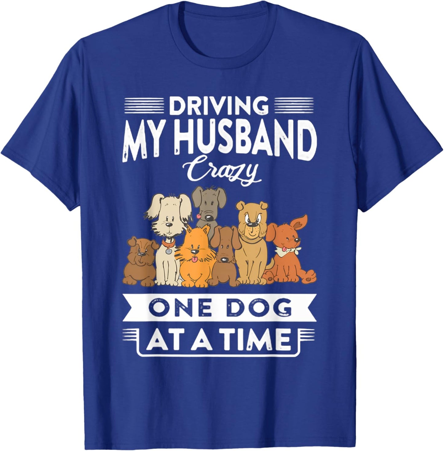 Driving my husband crazy one dog at a time dog lover T-Shirt - T-Shirt | Royal