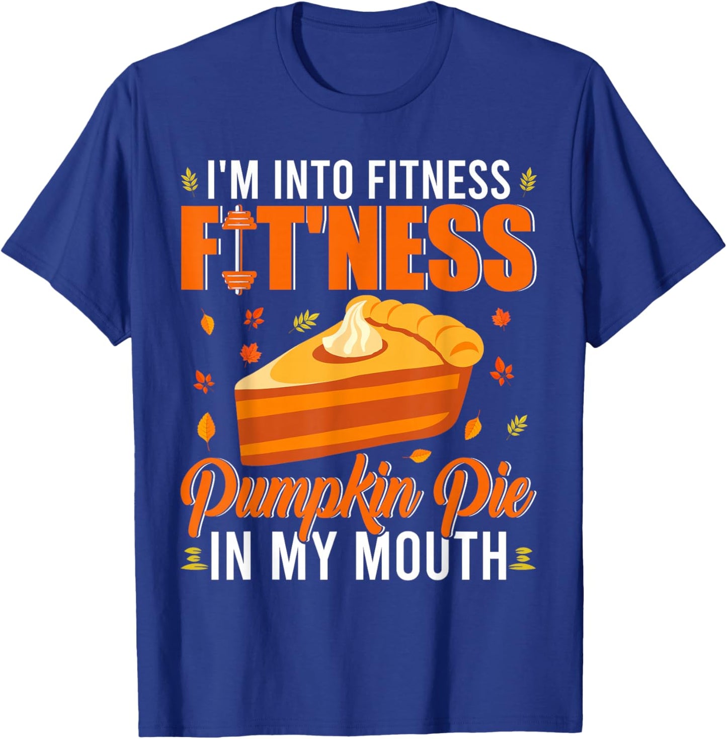 I'm Into Fitness Pumpkin Pie In My Mouth Cute Thanksgiving T-Shirt - T-Shirt | Royal