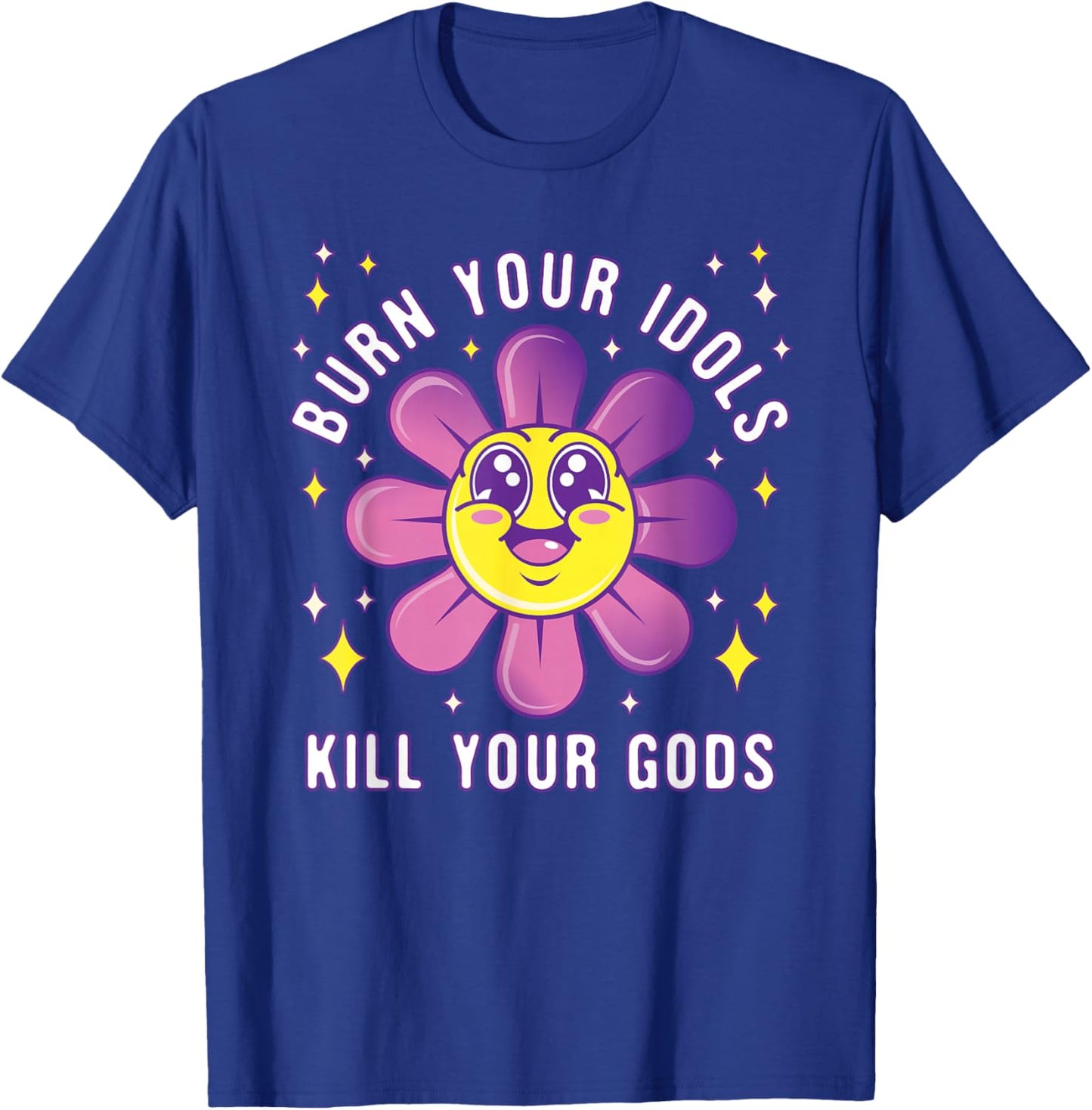 Burn Your Idols Kill Your Gods - Funny Sarcastic T-Shirt - T-Shirt | Royal
