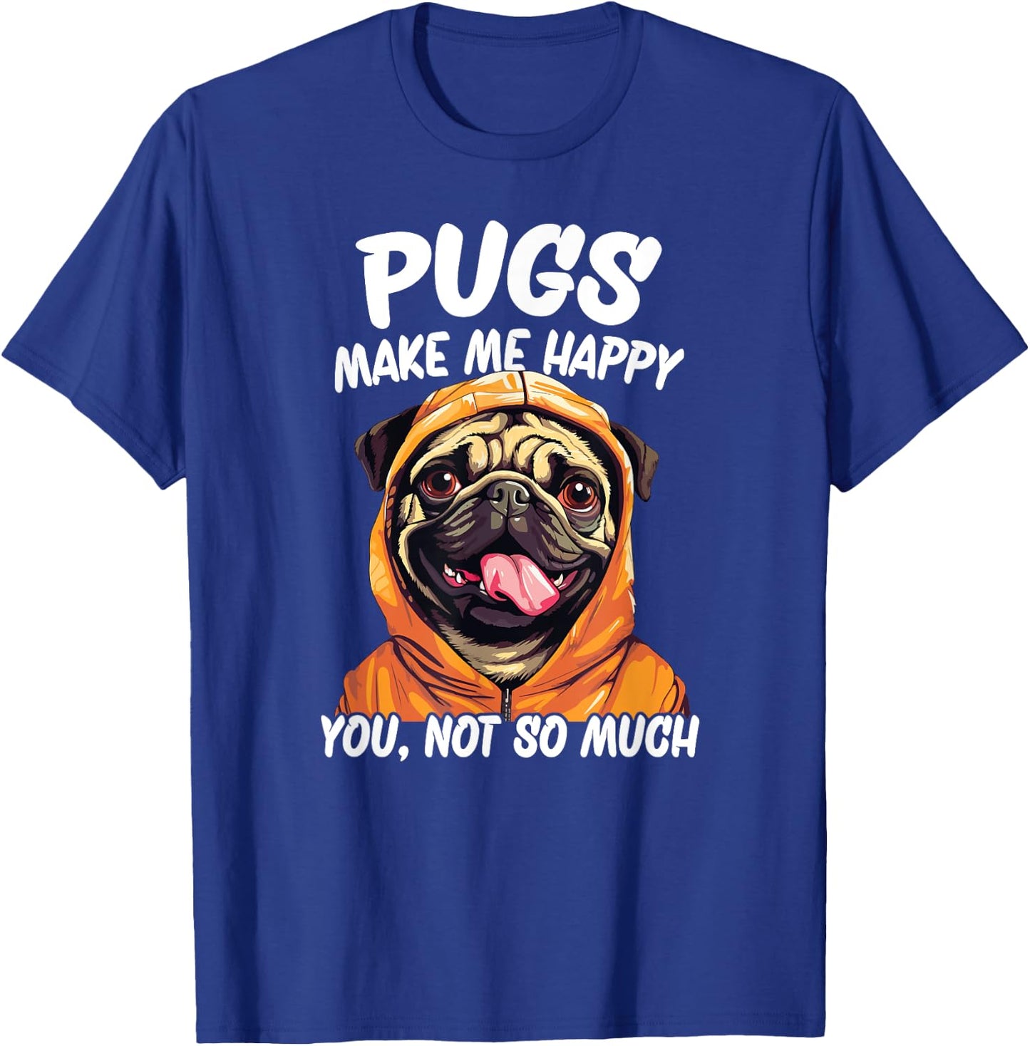 Pugs Make Me Happy You Not So Much T-Shirt - T-Shirt | Royal