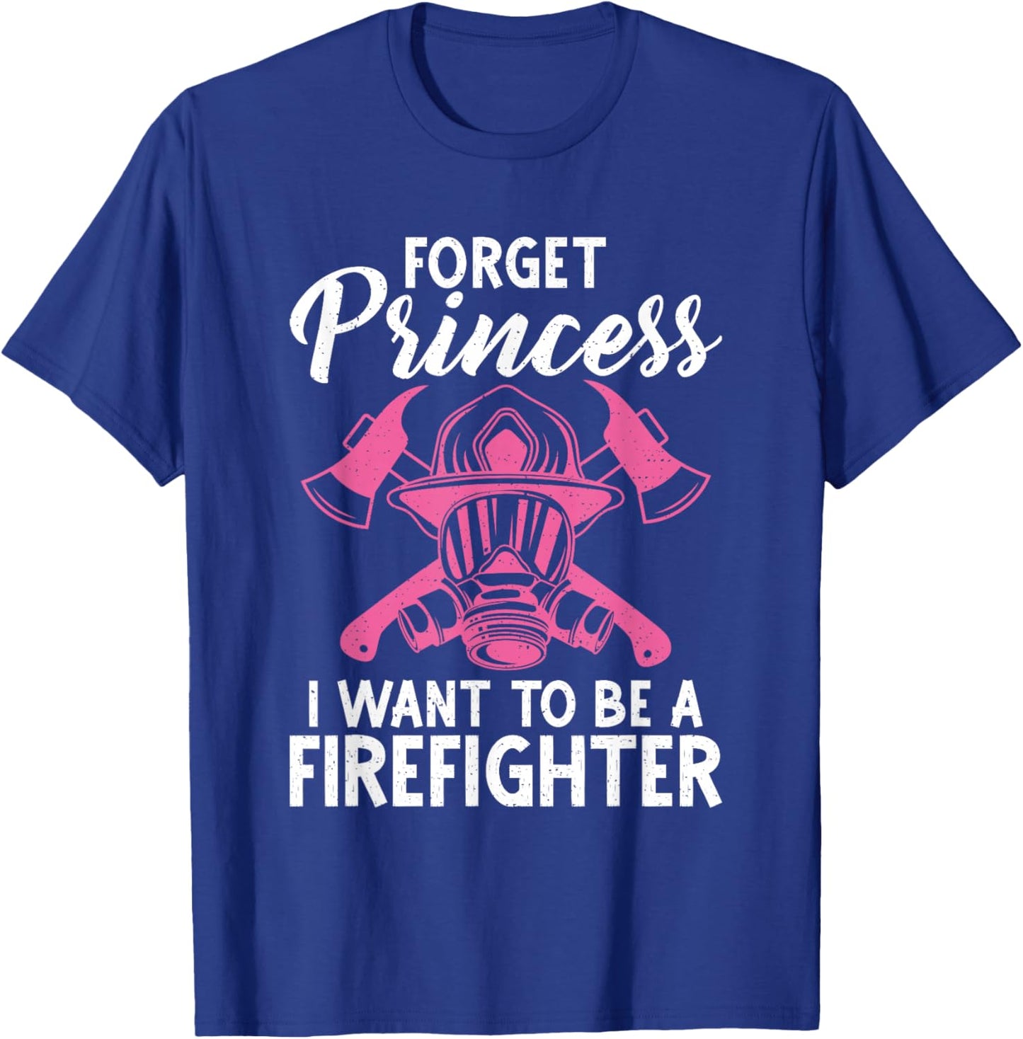 Forget Princess i want to be a Firefighter Fire Rescue T-Shirt - T-Shirt | Royal