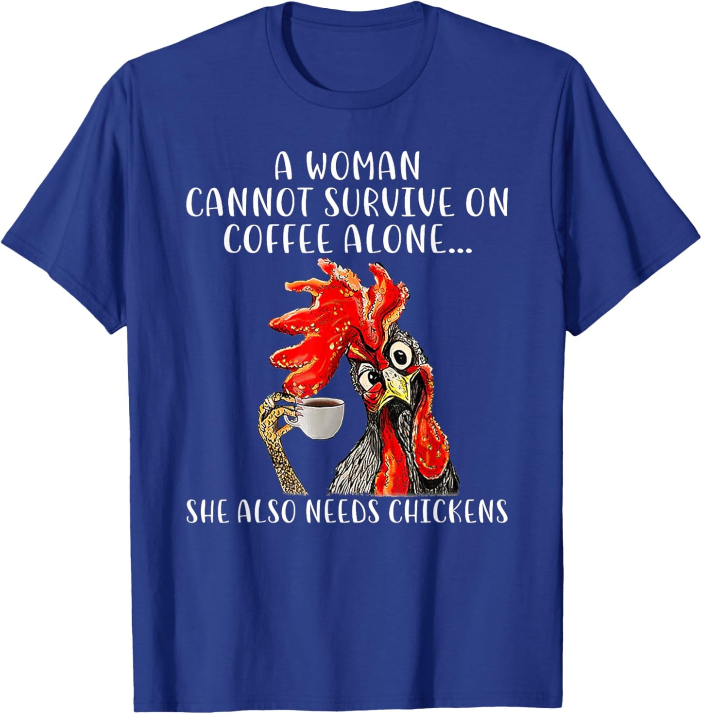 A Woman Cannot Survive On Coffee Alone She Needs Chickens T-Shirt - T-Shirt | Royal