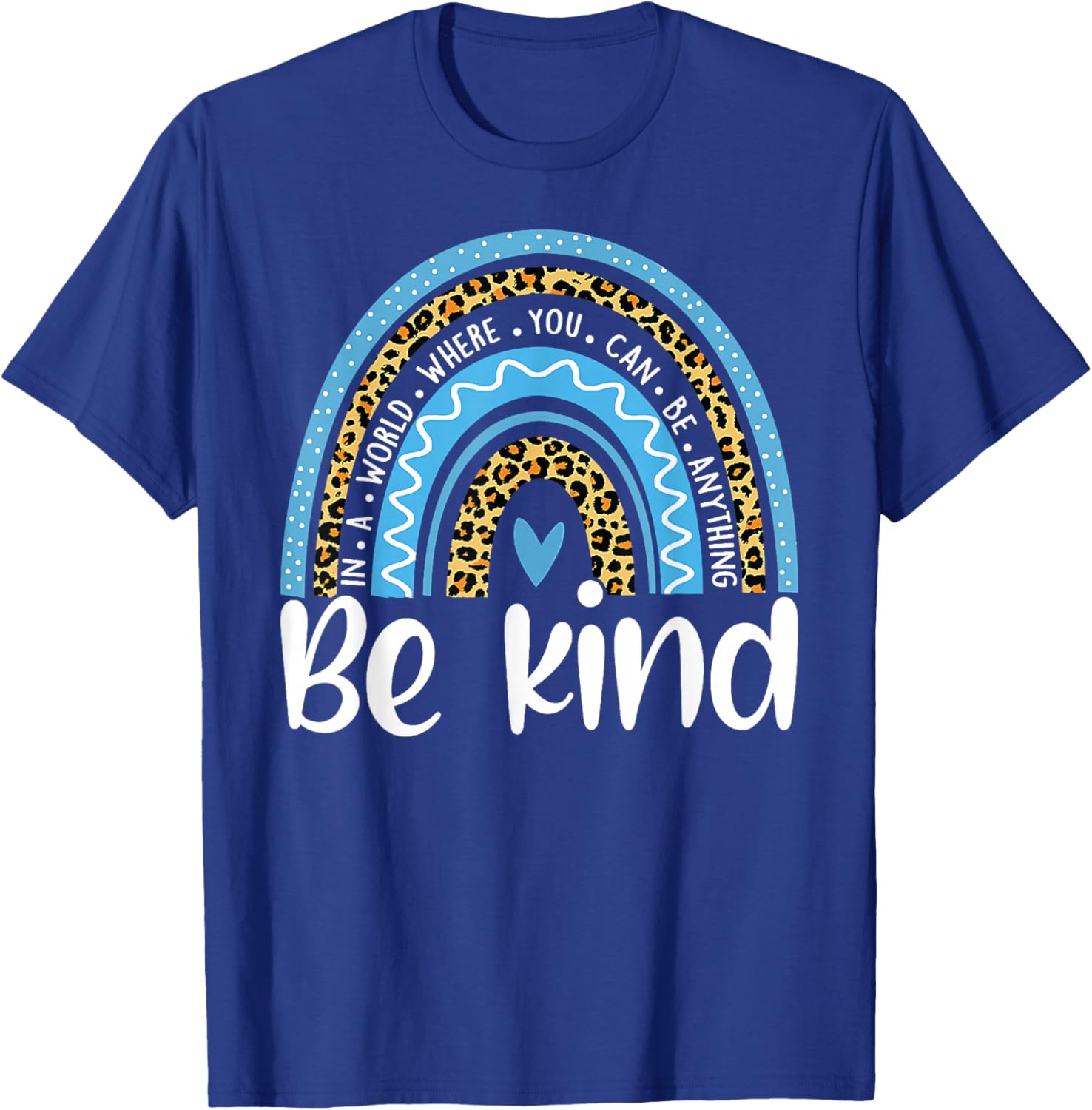 In a World Where You Can Be Anything Be Kind Blue Rainbow T-Shirt - T-Shirt | Royal