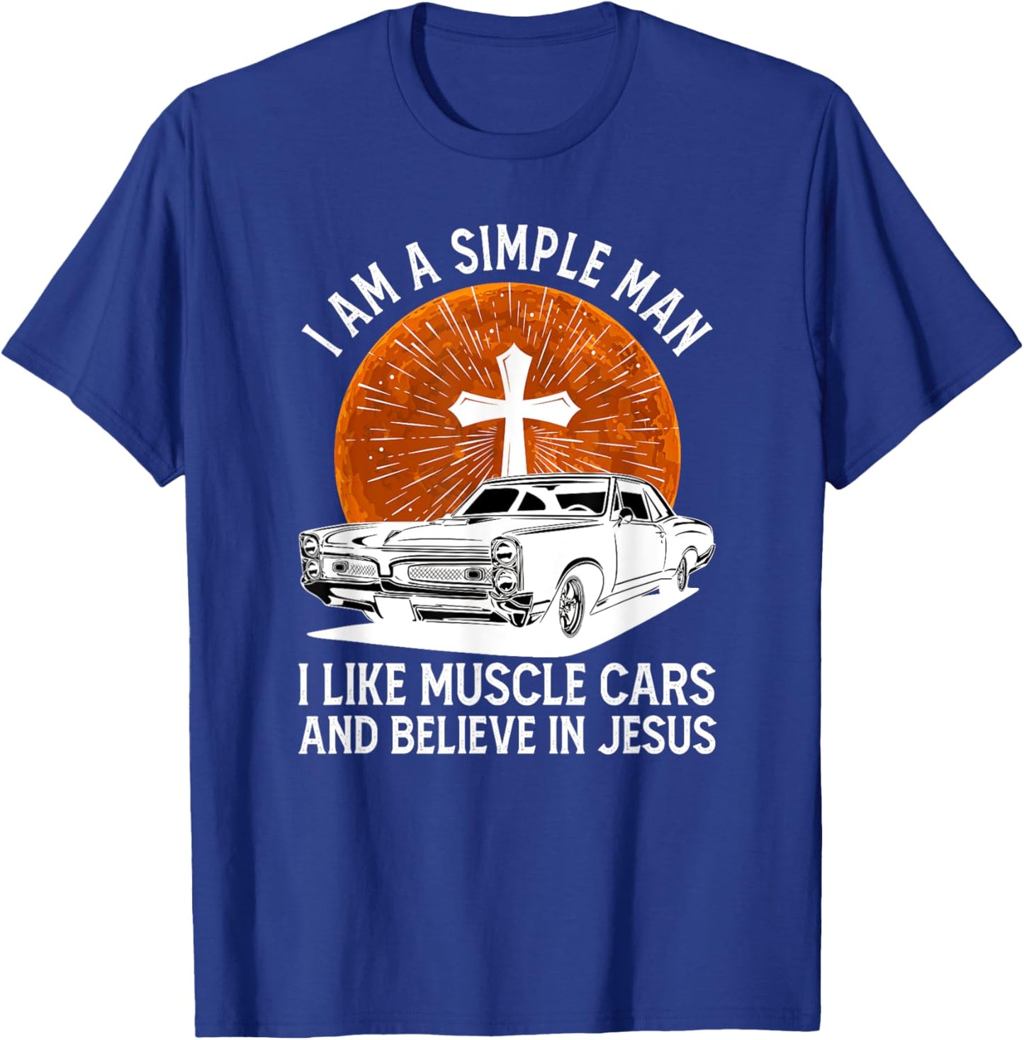 I Am A Simple Man I Like Muscle Cars And Believe In Jesus T-Shirt - T-Shirt | Royal