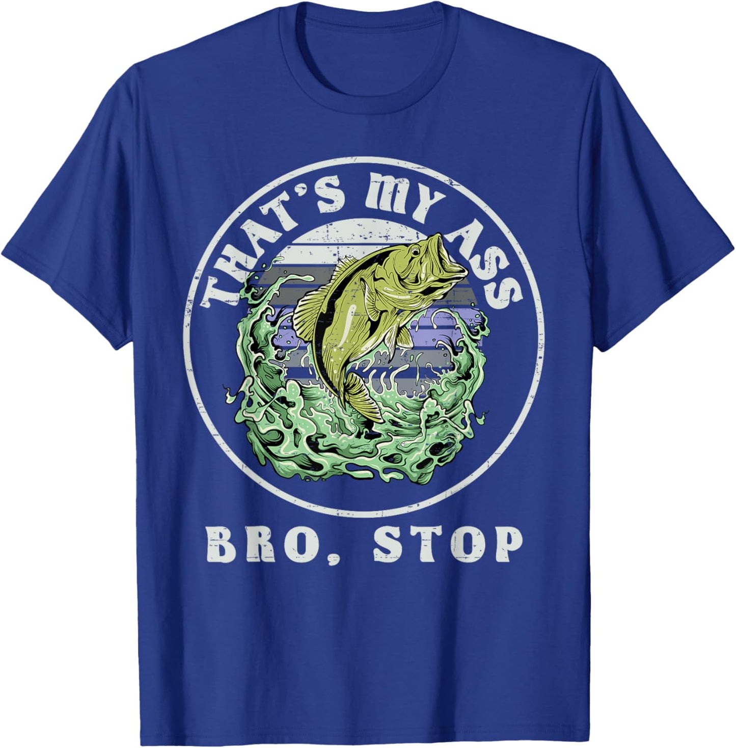 That's My Ass Bro Stop, Loves Fishing T-Shirt - T-Shirt | Royal