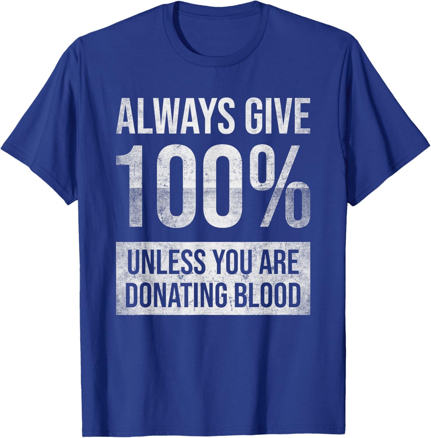 Always give 100% unless you're donating blood T-Shirt - T-Shirt | Royal