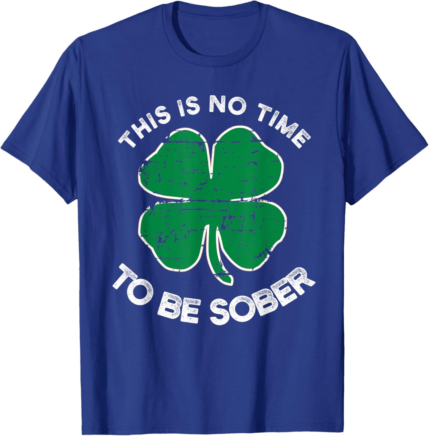 St Patricks Day This Is No Time To Be Sober T-Shirt - T-Shirt | Royal