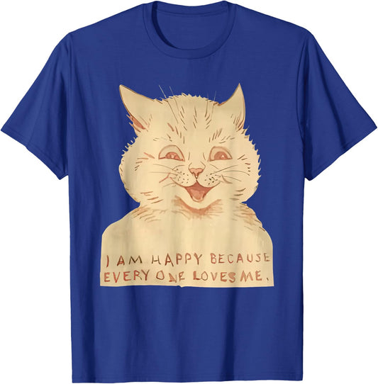Cat I Am Happy Because Everyone Loves Me T-Shirt - T-Shirt | Royal