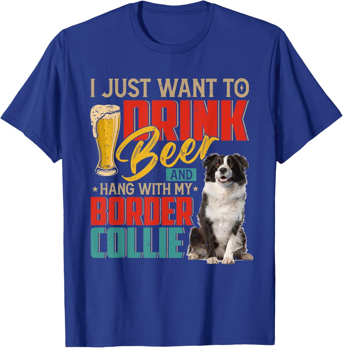 I Just Want To Drink Beer And Hang With My Border Collie T-Shirt - T-Shirt | Royal