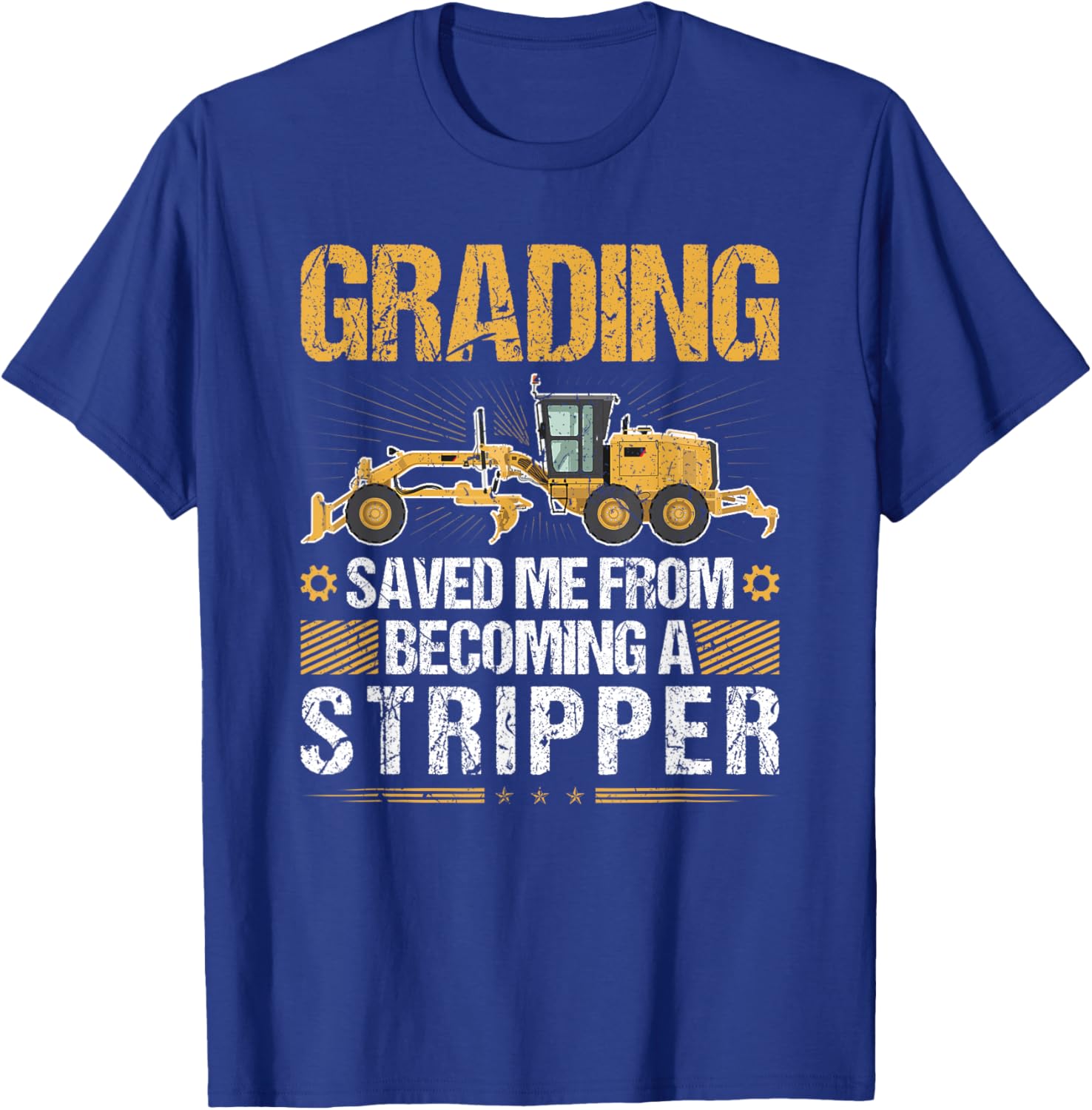 Grading Saved Me From Becoming A Stripper, Motor Grader T-Shirt - T-Shirt | Royal