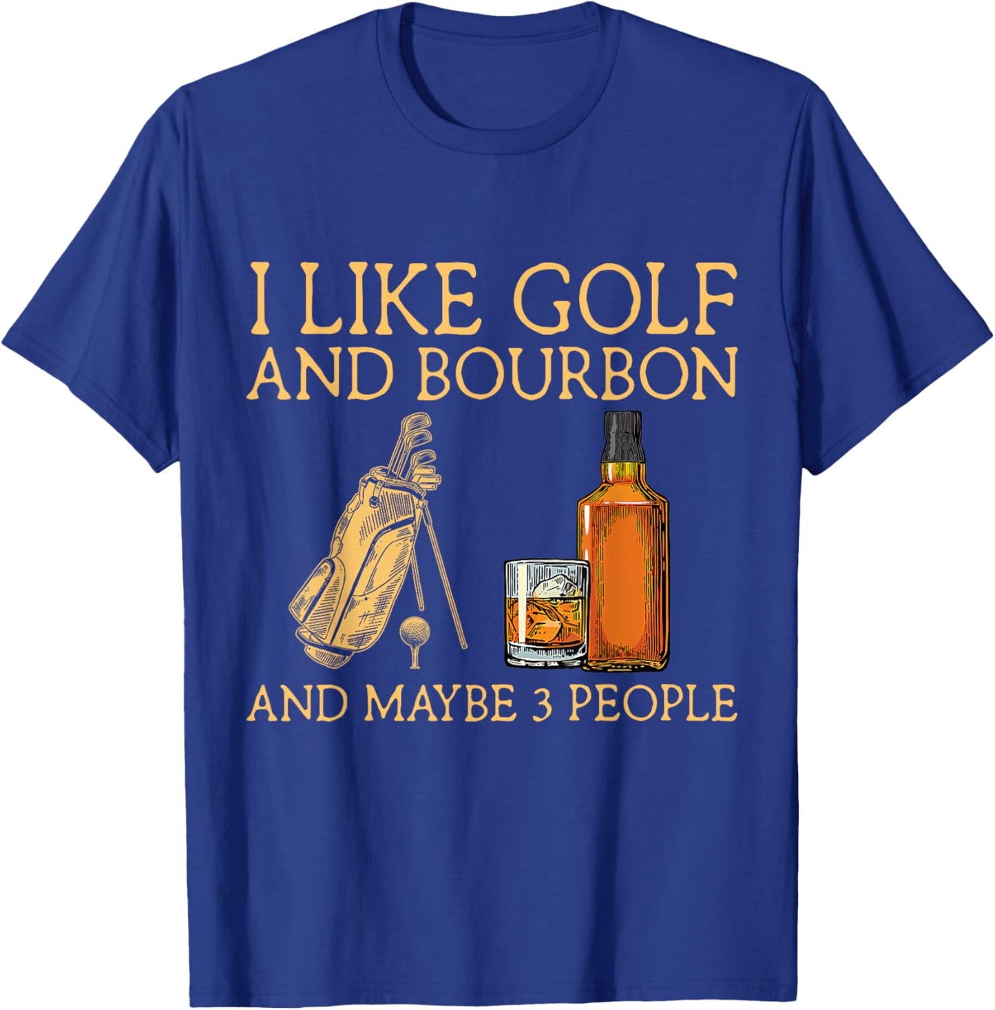 I Like Golf and Bourbon and Maybe 3 People Funny GIfts T-Shirt - T-Shirt | Royal