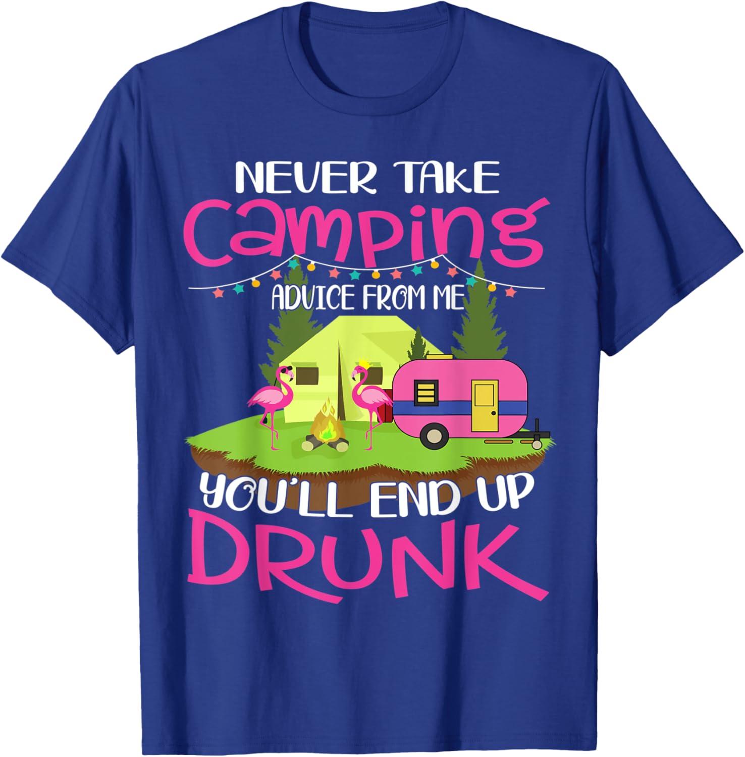 Never Take Camping Advice From Me You'll End Up Drunk T-Shirt - T-Shirt | Royal