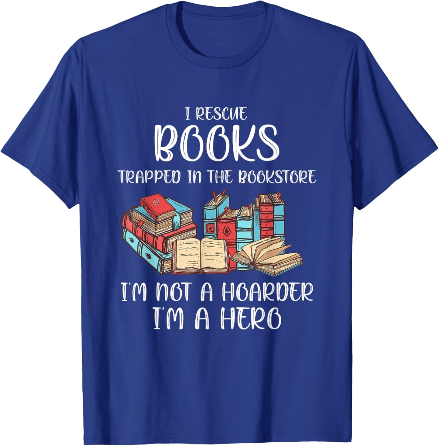 I Rescue Book Trapped In The Bookstore I'm Not A Hoarder T-Shirt - T-Shirt | Royal