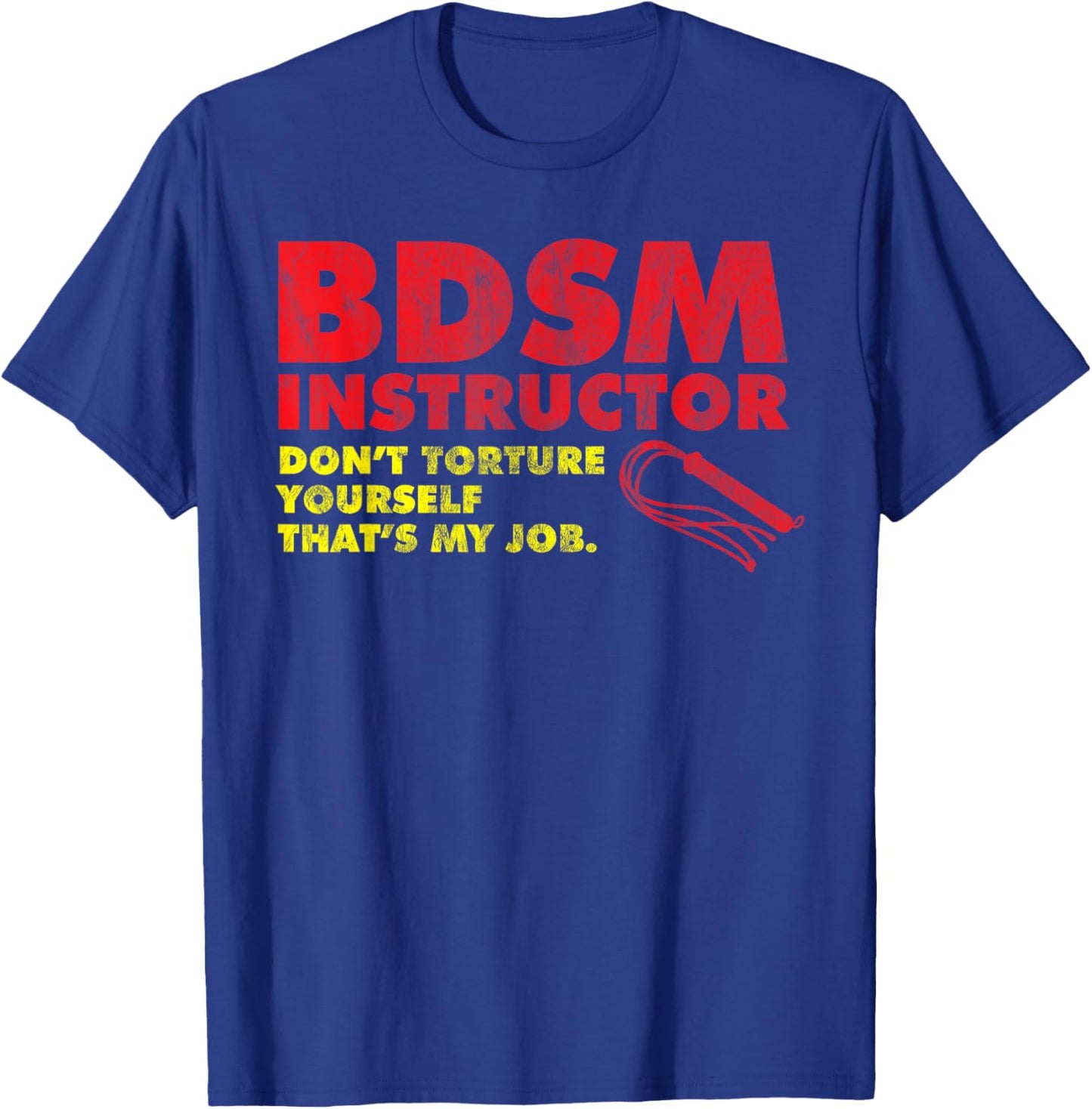 Don't Torture Yourself That's My Job | Kinky BDSM Instructor T-Shirt - T-Shirt | Royal