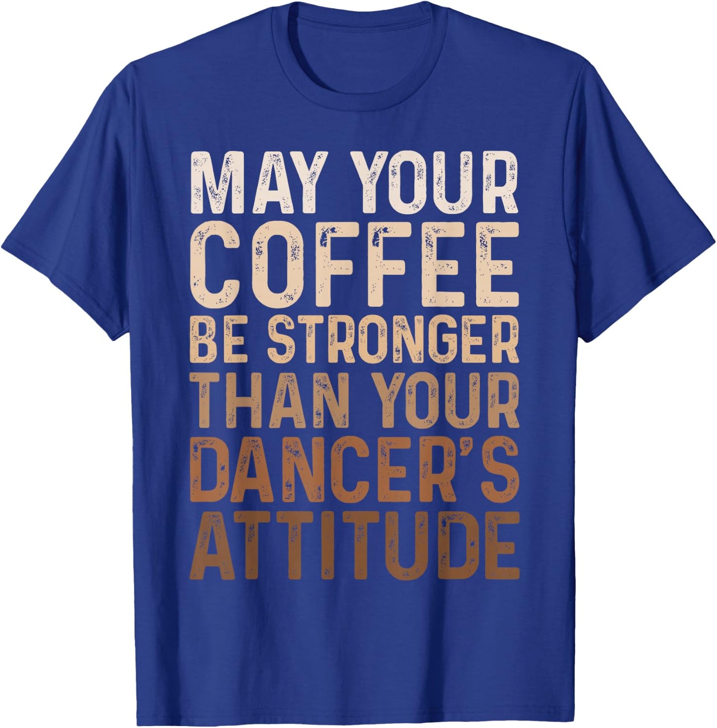 May Your Coffee Be Stronger Than Your Dancer's Attitude T-Shirt - T-Shirt | Royal