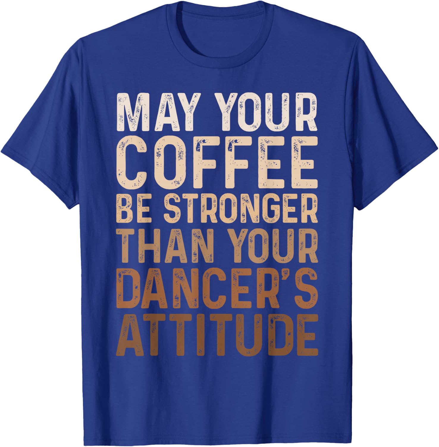 May Your Coffee Be Stronger Than Your Dancer's Attitude T-Shirt - T-Shirt | Royal