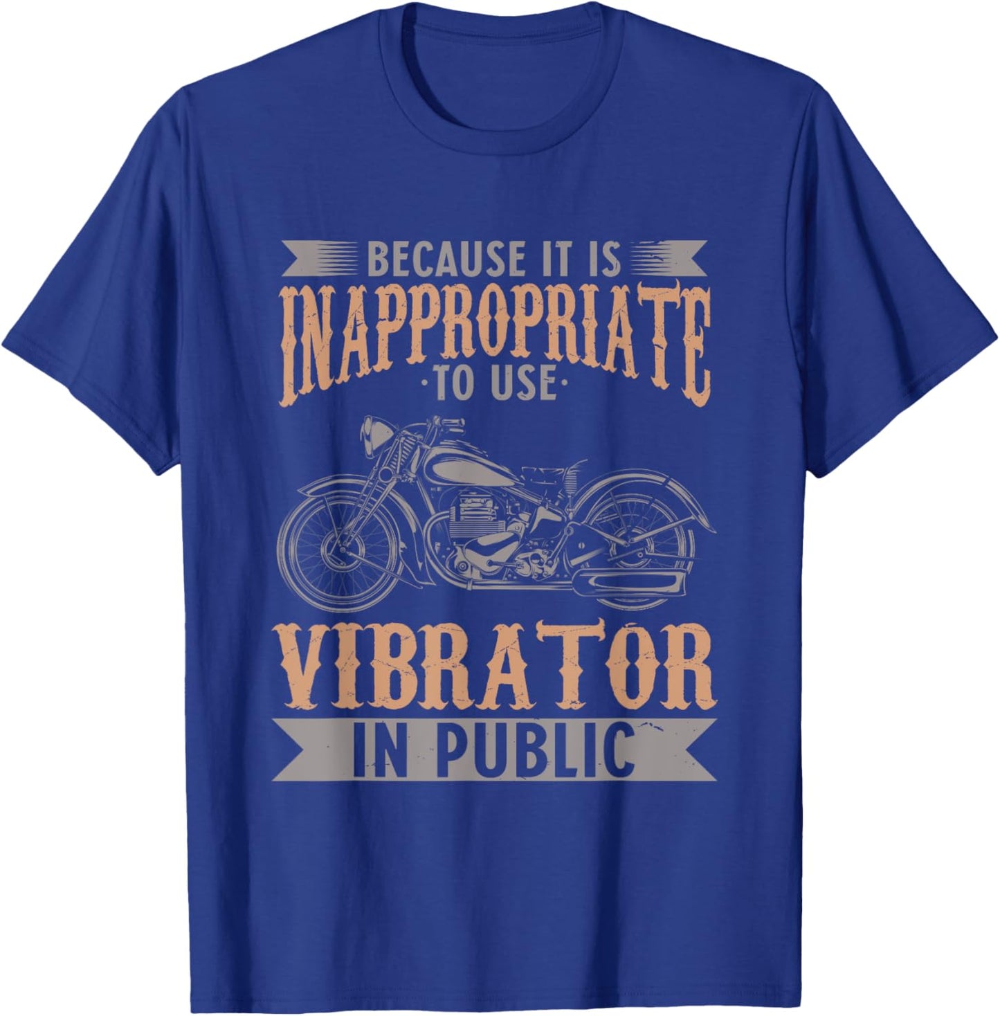 Because It Is Inappropriate To Use Vibrator In Public Biker T-Shirt - T-Shirt | Royal