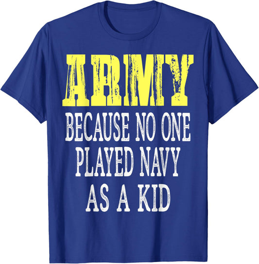 Army Because No One Played Navy As A Kid Funny Army Says T-Shirt - T-Shirt | Royal