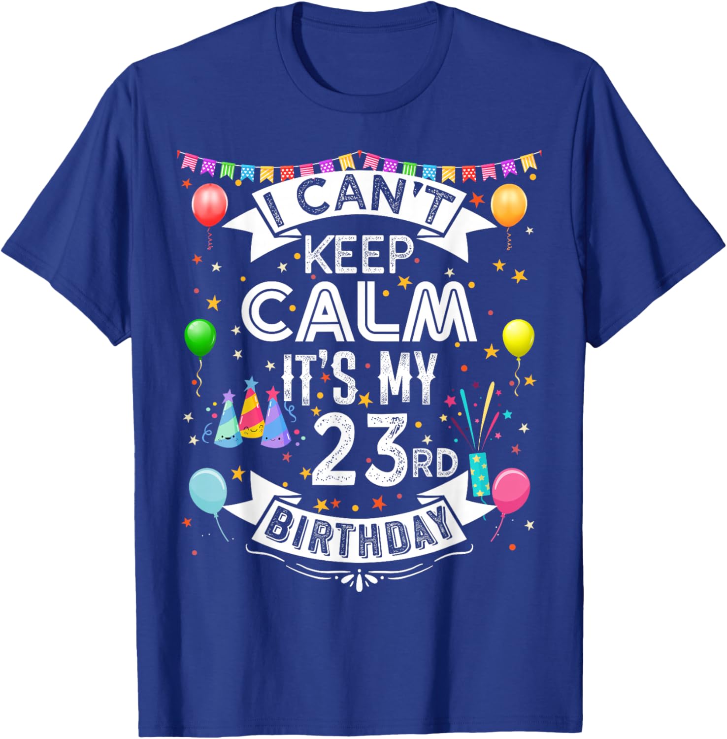 I Can't Keep Calm It's My 23rd Birthday 23 Year Old T-Shirt - T-Shirt | Royal