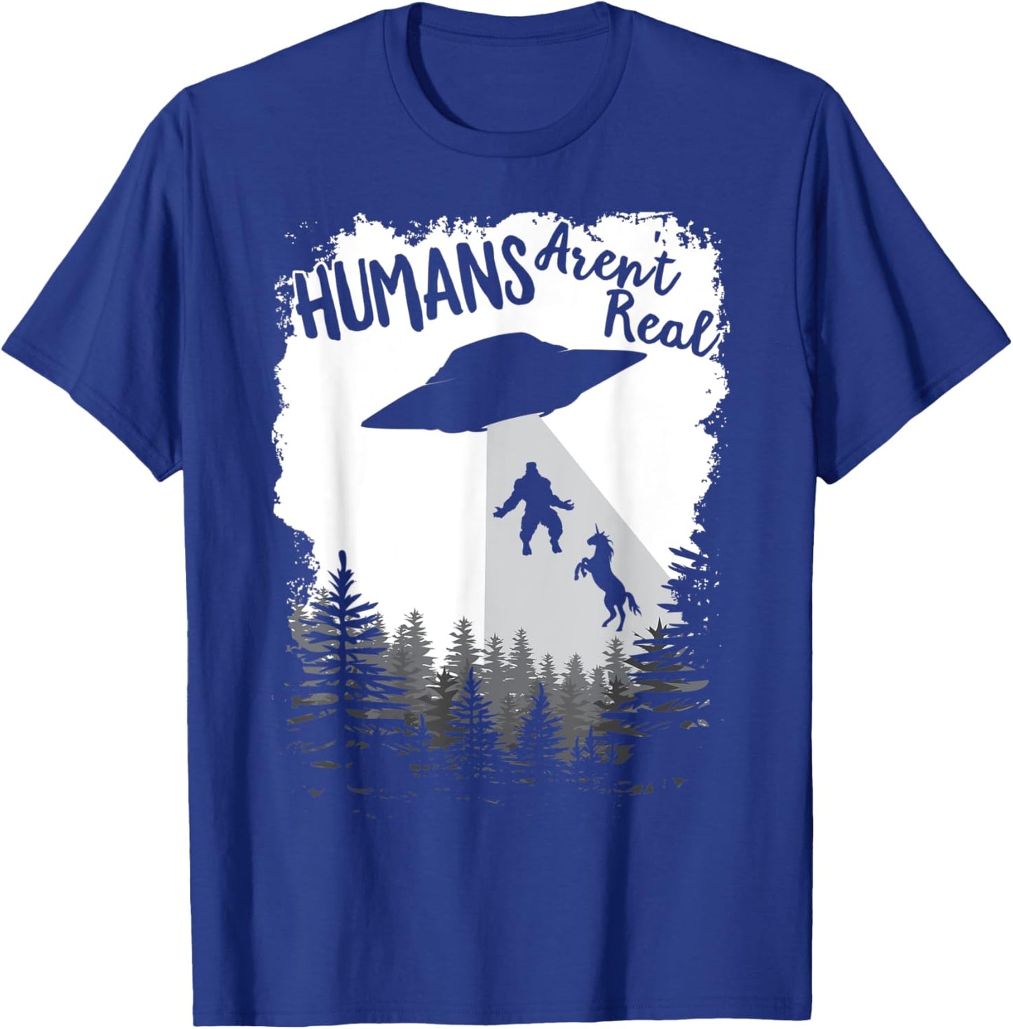 Humans Aren't Real Bigfoot Unicorn Alien UFO Flying Object T-Shirt - T-Shirt | Royal