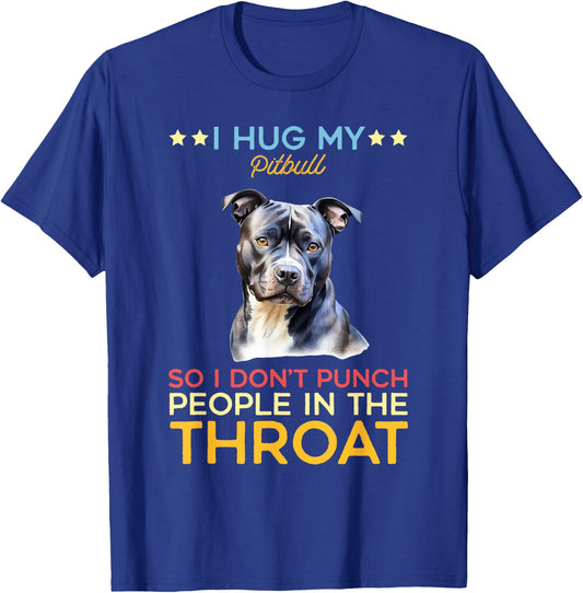 I Hug My Pitbull So I Dont Punch People In The Throat Dog T-Shirt - T-Shirt | Royal