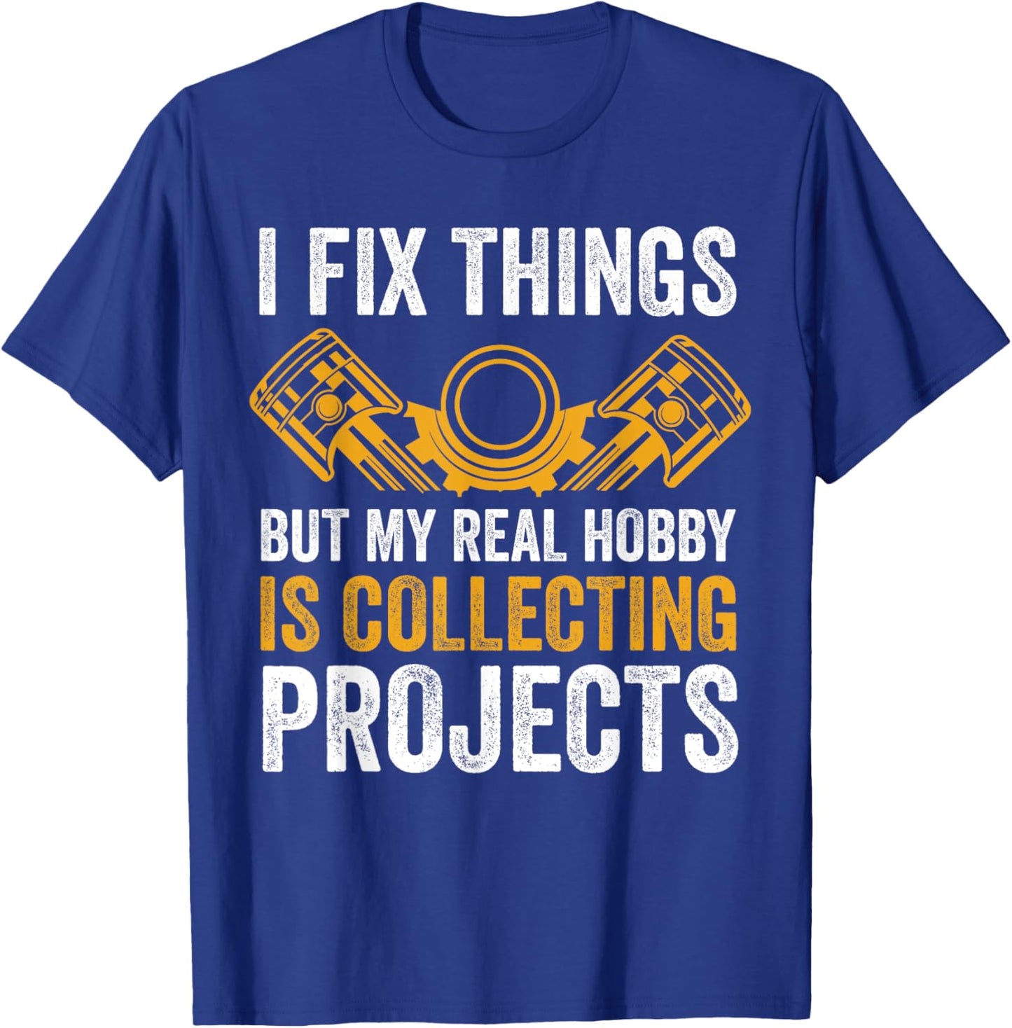 I Fix Things But My Real Hobby is Collecting Projects Funny T-Shirt - T-Shirt | Royal