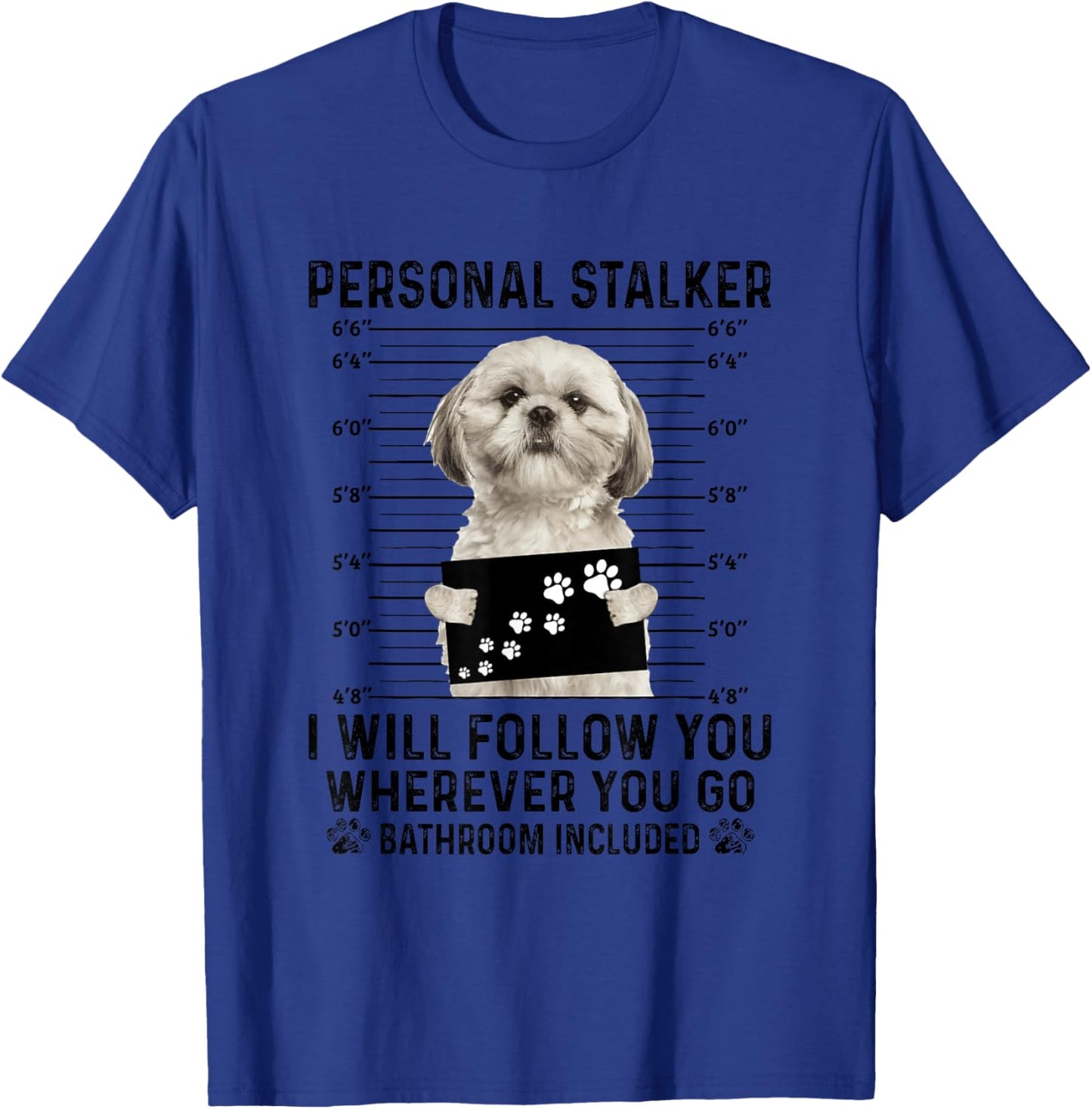 Personal Stalker I Will Follow You Shih Tzu Lovers T-Shirt - T-Shirt | Royal