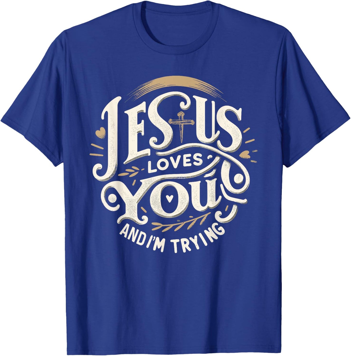 Jesus Loves You and I'm Trying Humor for Christians T-Shirt - T-Shirt | Royal