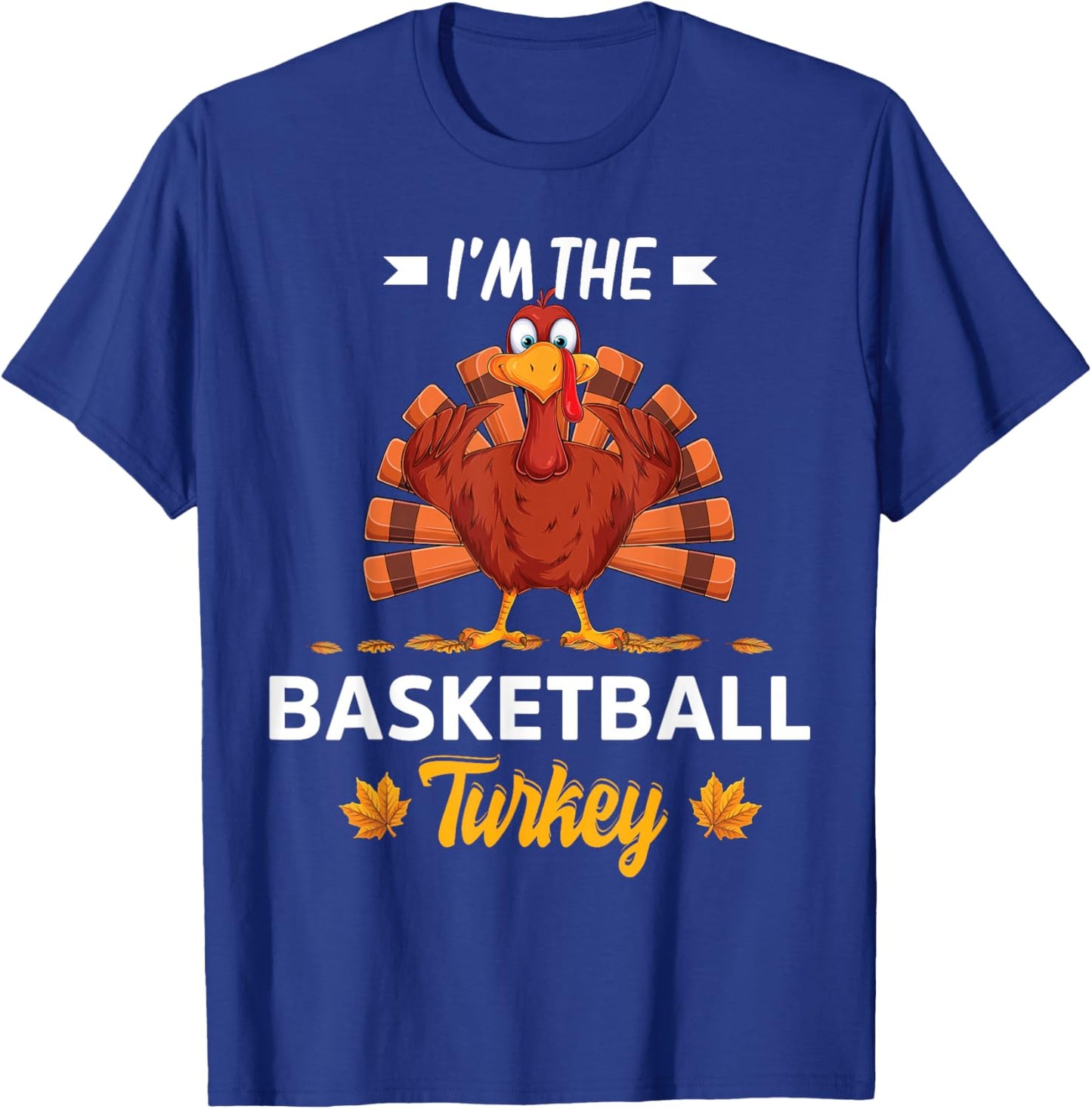 I'm The Basketball Turkey Happy thanksgiving Thankful T-Shirt - T-Shirt | Royal