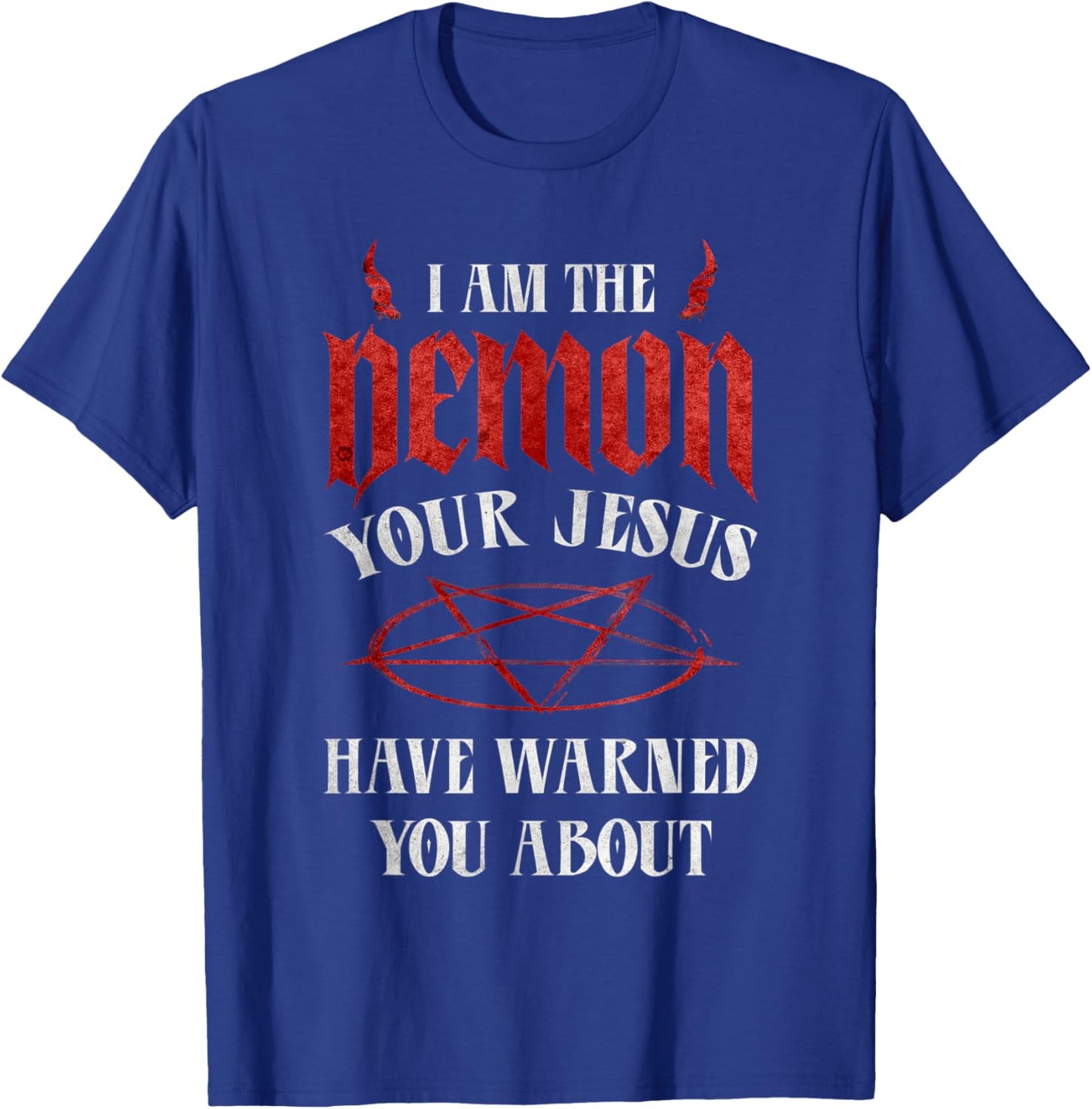 Pentagram I Am The Demon Your Jesus Have Warned You About T-Shirt - T-Shirt | Royal