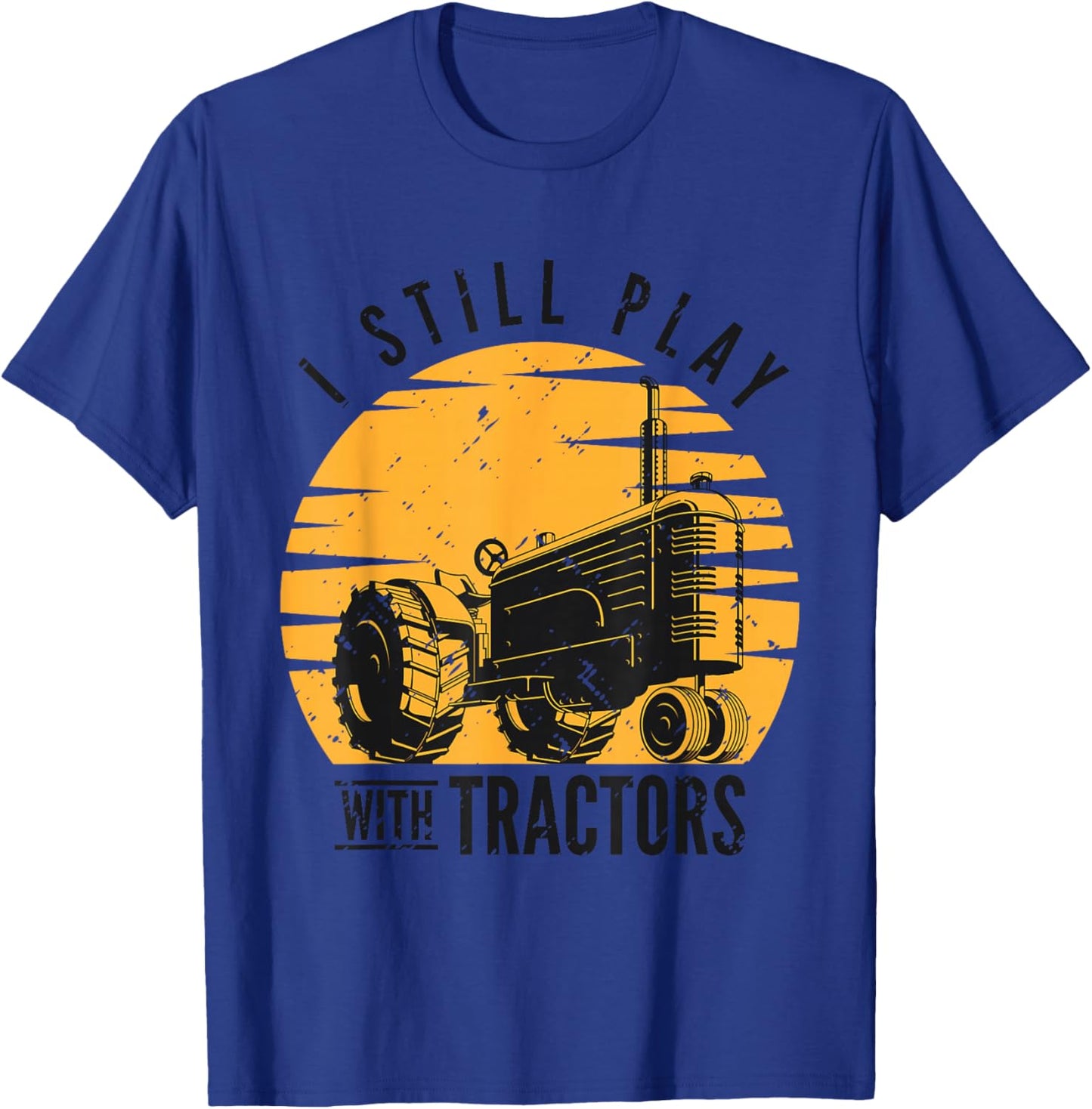 I Still Play with Tractors Farmer Farming Rancher Tractor T-Shirt - T-Shirt | Royal