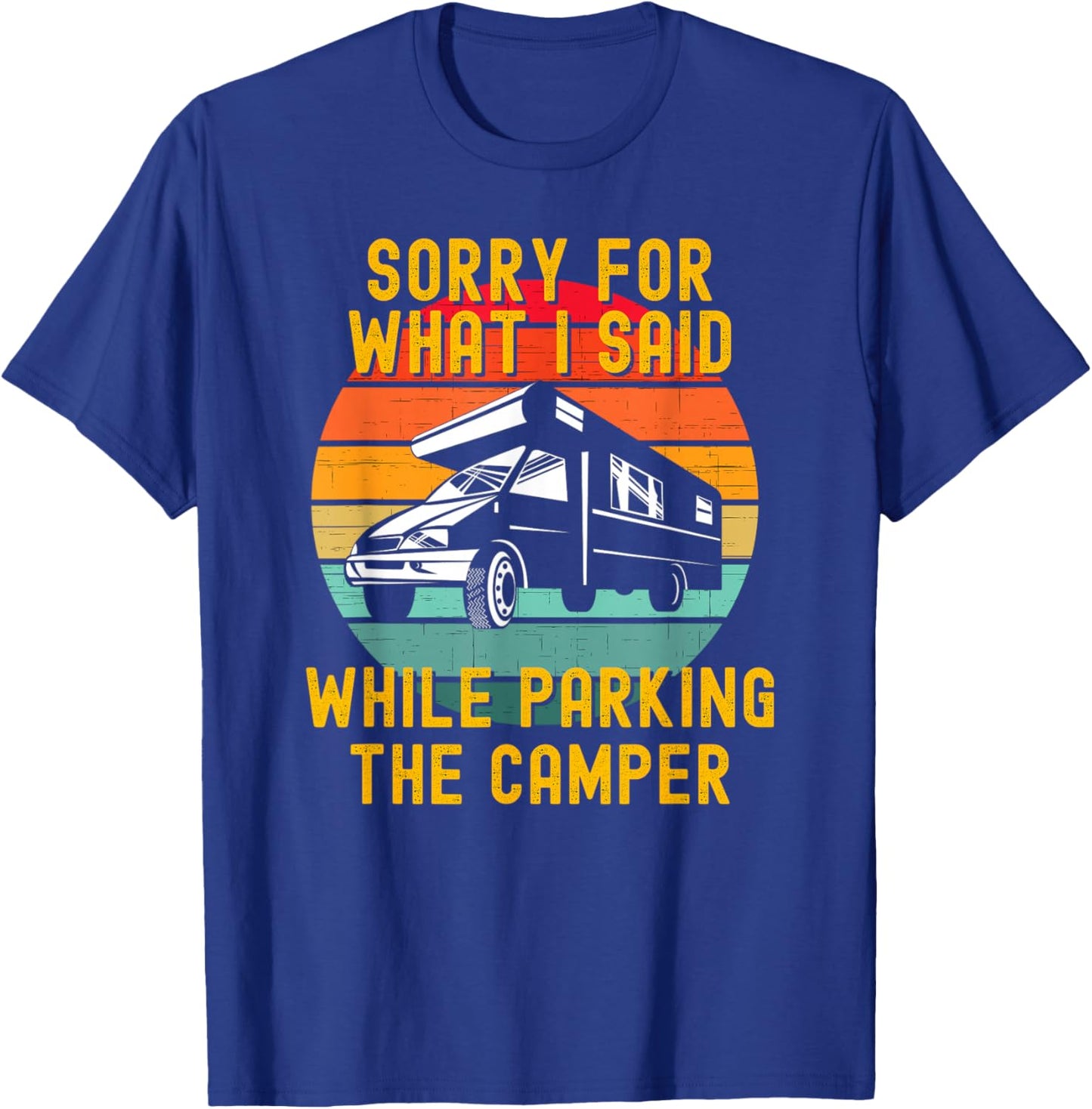 Sorry For What I Said While Parking The Camper T-Shirt - T-Shirt | Royal