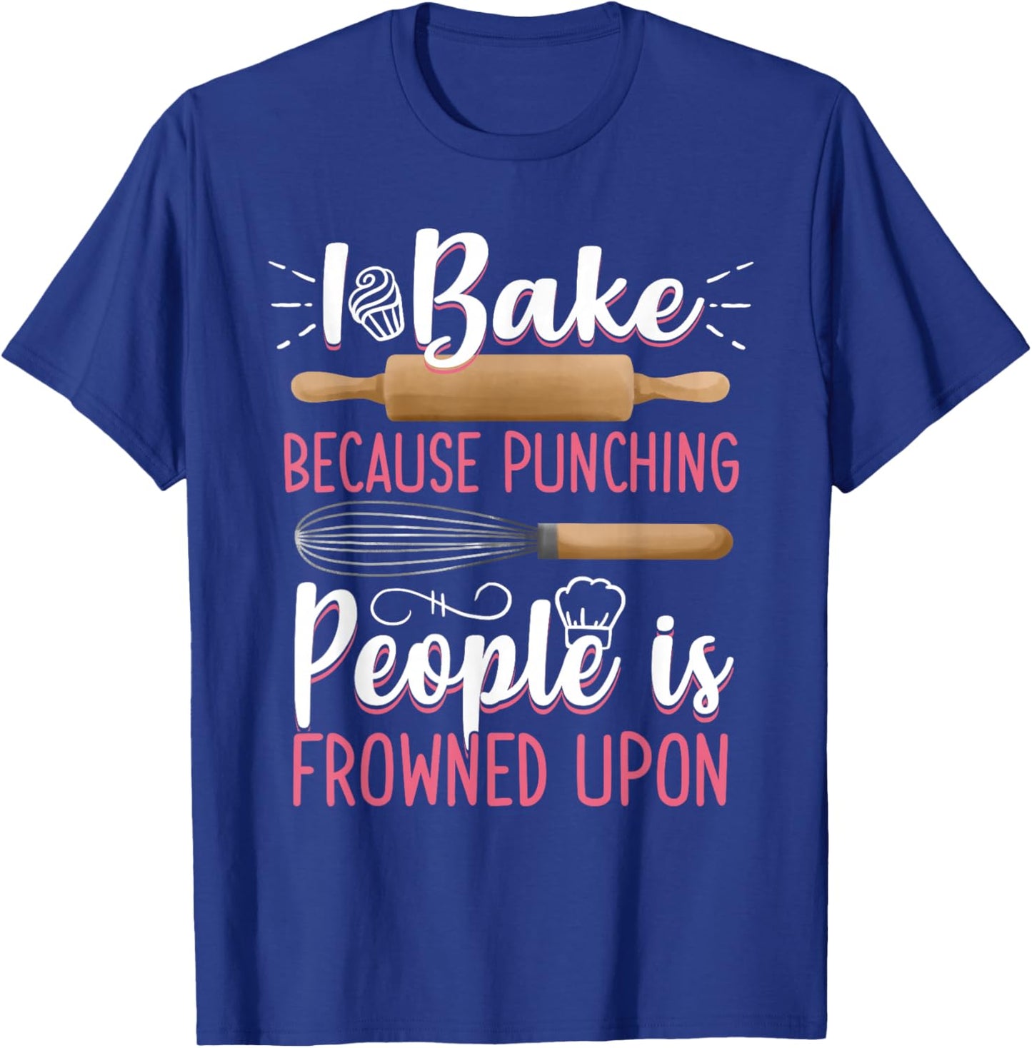 I Bake Because Punching People Is Frowned Upon Baking Baker T-Shirt - T-Shirt | Royal