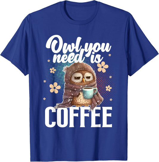 Owl You Need Is Coffee I Cute Owl Coffee Drinker T-Shirt - T-Shirt | Royal
